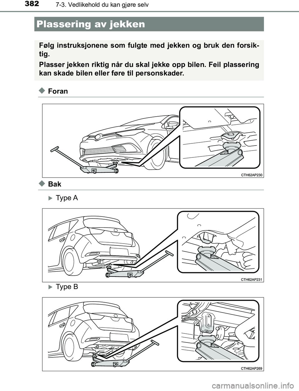 TOYOTA AURIS HYBRID 2017 Instruksjoner for bruk (in Norwegian) 3827-3. Vedlikehold du kan gjøre selv
UK AURIS_HV_HB_EE (OM12L07NO)
uForan
uBak
Type A
Type B
Plassering av jekken
Følg instruksjonene som fulgte med jekken og bruk den forsik-
tig.
Plasser je TOYOTA AURIS HYBRID 2017 Instruksjoner for bruk (in Norwegian) 3827-3. Vedlikehold du kan gjøre selv
UK AURIS_HV_HB_EE (OM12L07NO)
uForan
uBak
Type A
Type B
Plassering av jekken
Følg instruksjonene som fulgte med jekken og bruk den forsik-
tig.
Plasser je