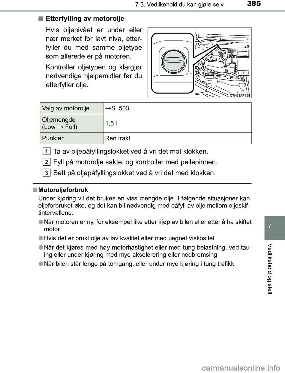 TOYOTA AURIS HYBRID 2017 Instruksjoner for bruk (in Norwegian) 3857-3. Vedlikehold du kan gjøre selv
UK AURIS_HV_HB_EE (OM12L07NO)
7
Vedlikehold og stell
nEtterfylling av motorolje
Hvis oljenivået er under eller
nær merket for lavt nivå, etter-
fyller du med TOYOTA AURIS HYBRID 2017 Instruksjoner for bruk (in Norwegian) 3857-3. Vedlikehold du kan gjøre selv
UK AURIS_HV_HB_EE (OM12L07NO)
7
Vedlikehold og stell
nEtterfylling av motorolje
Hvis oljenivået er under eller
nær merket for lavt nivå, etter-
fyller du med