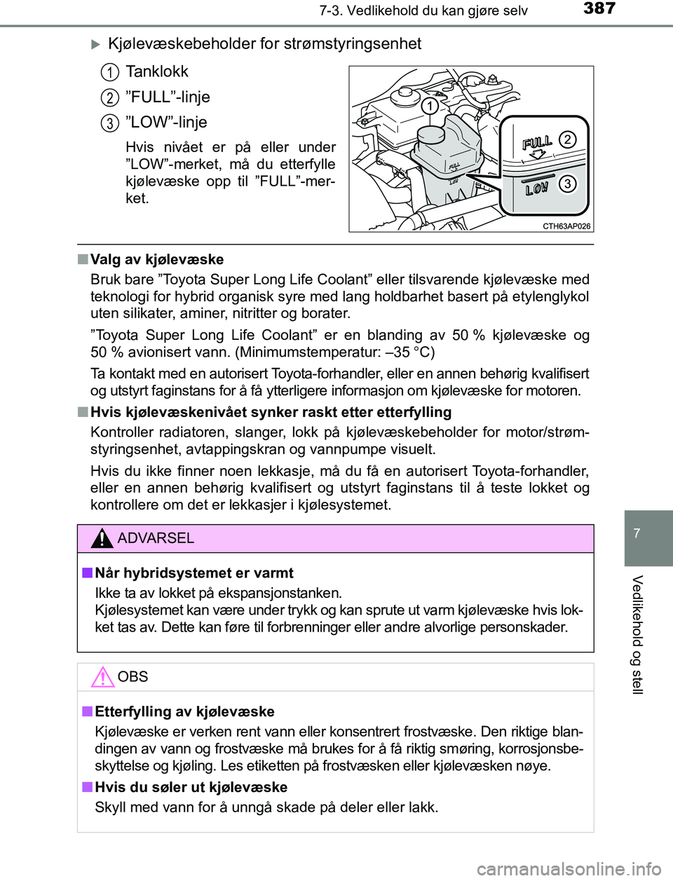 TOYOTA AURIS HYBRID 2017 Instruksjoner for bruk (in Norwegian) 3877-3. Vedlikehold du kan gjøre selv
UK AURIS_HV_HB_EE (OM12L07NO)
7
Vedlikehold og stell
Kjølevæskebeholder for strømstyringsenhetTanklokk
”FULL”-linje
”LOW”-linje
Hvis nivået er på TOYOTA AURIS HYBRID 2017 Instruksjoner for bruk (in Norwegian) 3877-3. Vedlikehold du kan gjøre selv
UK AURIS_HV_HB_EE (OM12L07NO)
7
Vedlikehold og stell
Kjølevæskebeholder for strømstyringsenhetTanklokk
”FULL”-linje
”LOW”-linje
Hvis nivået er på