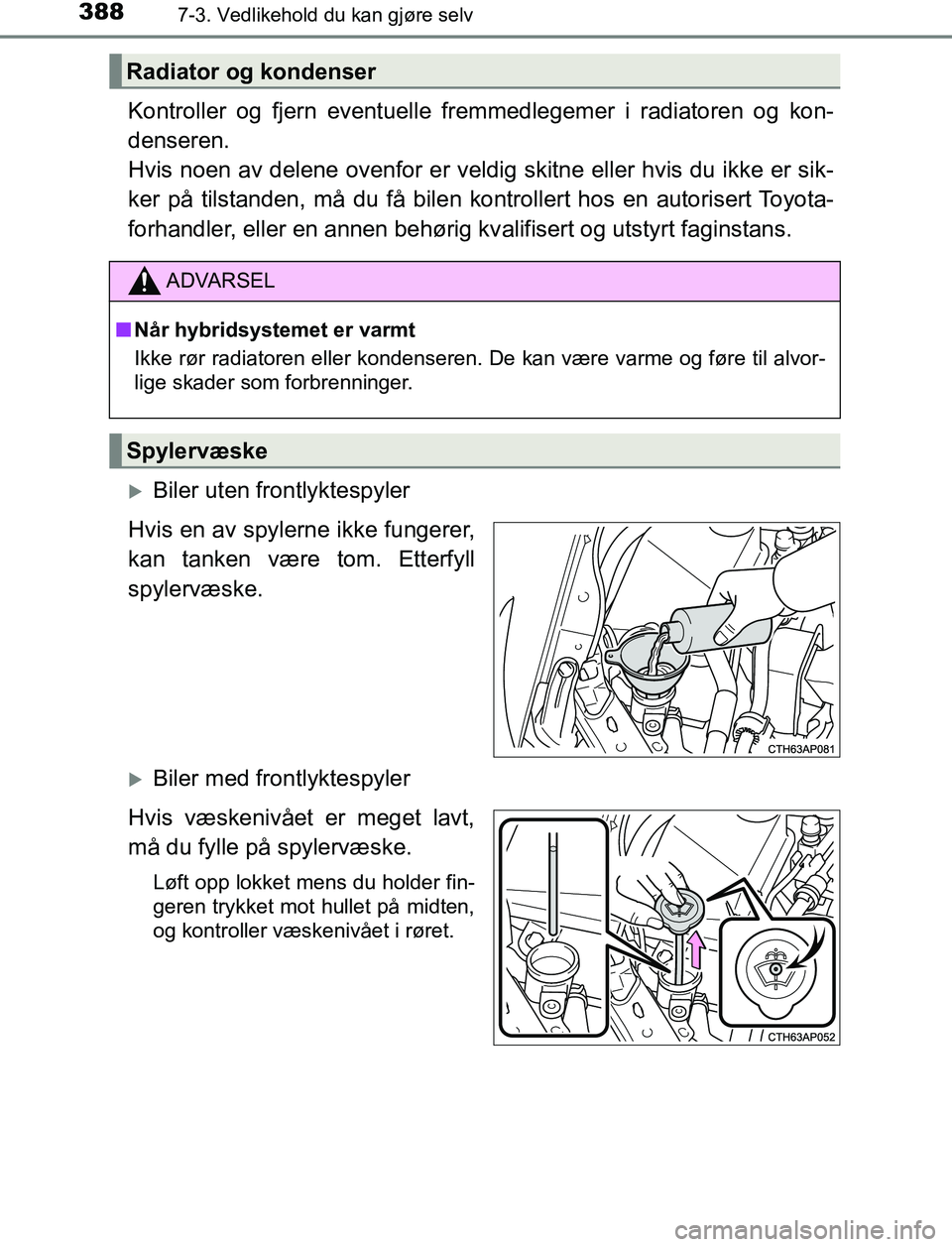 TOYOTA AURIS HYBRID 2017 Instruksjoner for bruk (in Norwegian) 3887-3. Vedlikehold du kan gjøre selv
UK AURIS_HV_HB_EE (OM12L07NO)
Kontroller og fjern eventuelle fremmedlegemer i radiatoren og kon-
denseren.
Hvis noen av delene ovenfor er veldig skitne eller hv TOYOTA AURIS HYBRID 2017 Instruksjoner for bruk (in Norwegian) 3887-3. Vedlikehold du kan gjøre selv
UK AURIS_HV_HB_EE (OM12L07NO)
Kontroller og fjern eventuelle fremmedlegemer i radiatoren og kon-
denseren.
Hvis noen av delene ovenfor er veldig skitne eller hv