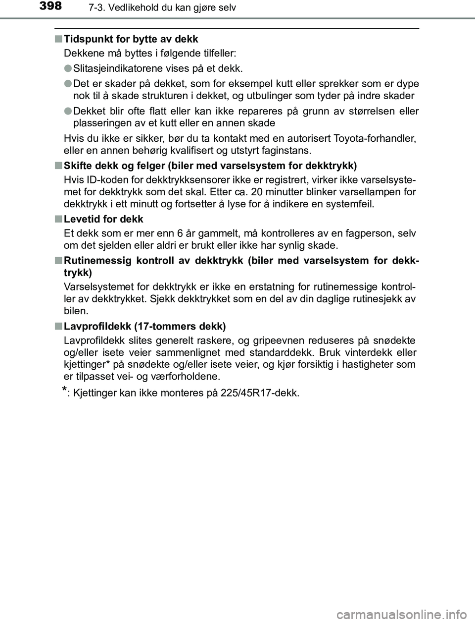TOYOTA AURIS HYBRID 2017 Instruksjoner for bruk (in Norwegian) 3987-3. Vedlikehold du kan gjøre selv
UK AURIS_HV_HB_EE (OM12L07NO)
nTidspunkt for bytte av dekk
Dekkene må byttes i følgende tilfeller:
lSlitasjeindikatorene vises på et dekk.
l Det er skader på TOYOTA AURIS HYBRID 2017 Instruksjoner for bruk (in Norwegian) 3987-3. Vedlikehold du kan gjøre selv
UK AURIS_HV_HB_EE (OM12L07NO)
nTidspunkt for bytte av dekk
Dekkene må byttes i følgende tilfeller:
lSlitasjeindikatorene vises på et dekk.
l Det er skader på