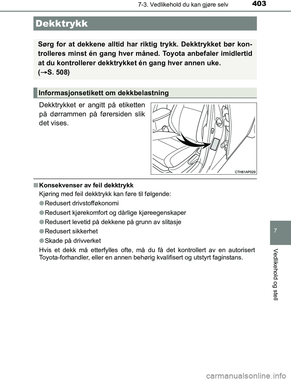 TOYOTA AURIS HYBRID 2017 Instruksjoner for bruk (in Norwegian) 4037-3. Vedlikehold du kan gjøre selv
UK AURIS_HV_HB_EE (OM12L07NO)
7
Vedlikehold og stell
nKonsekvenser av feil dekktrykk
Kjøring med feil dekktrykk kan føre til følgende:
lRedusert drivstofføko TOYOTA AURIS HYBRID 2017 Instruksjoner for bruk (in Norwegian) 4037-3. Vedlikehold du kan gjøre selv
UK AURIS_HV_HB_EE (OM12L07NO)
7
Vedlikehold og stell
nKonsekvenser av feil dekktrykk
Kjøring med feil dekktrykk kan føre til følgende:
lRedusert drivstofføko