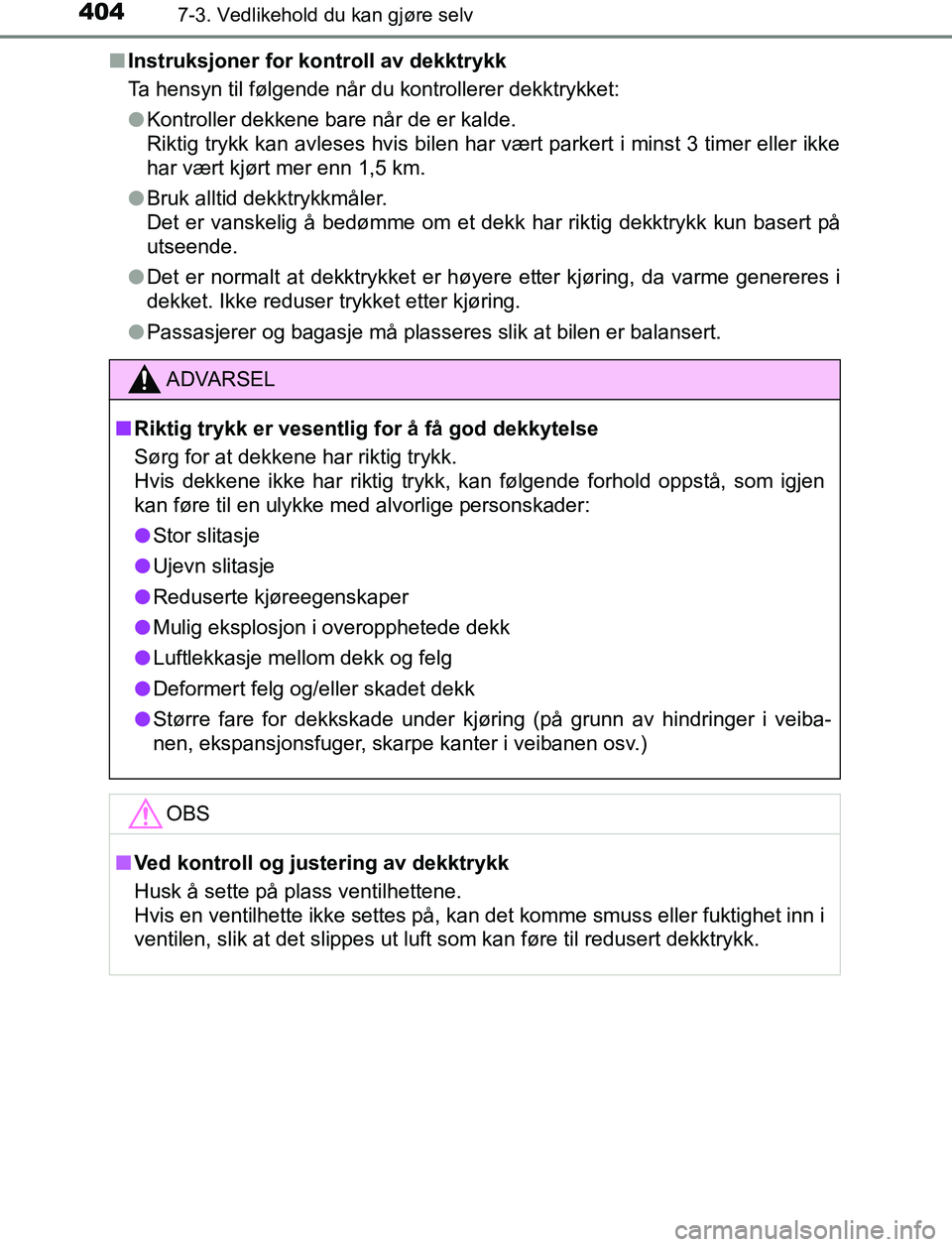 TOYOTA AURIS HYBRID 2017 Instruksjoner for bruk (in Norwegian) 4047-3. Vedlikehold du kan gjøre selv
UK AURIS_HV_HB_EE (OM12L07NO)n
Instruksjoner for kontroll av dekktrykk
Ta hensyn til følgende når du kontrollerer dekktrykket:
lKontroller dekkene bare når de TOYOTA AURIS HYBRID 2017 Instruksjoner for bruk (in Norwegian) 4047-3. Vedlikehold du kan gjøre selv
UK AURIS_HV_HB_EE (OM12L07NO)n
Instruksjoner for kontroll av dekktrykk
Ta hensyn til følgende når du kontrollerer dekktrykket:
lKontroller dekkene bare når de