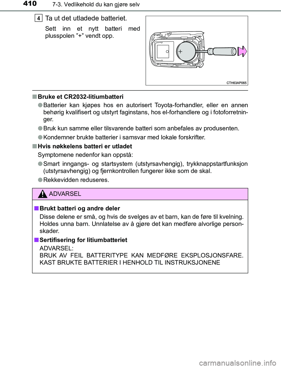 TOYOTA AURIS HYBRID 2017 Instruksjoner for bruk (in Norwegian) 4107-3. Vedlikehold du kan gjøre selv
UK AURIS_HV_HB_EE (OM12L07NO)
Ta ut det utladede batteriet.
Sett inn et nytt batteri med
plusspolen ”+” vendt opp.
nBruke et CR2032-litiumbatteri
lBatterier TOYOTA AURIS HYBRID 2017 Instruksjoner for bruk (in Norwegian) 4107-3. Vedlikehold du kan gjøre selv
UK AURIS_HV_HB_EE (OM12L07NO)
Ta ut det utladede batteriet.
Sett inn et nytt batteri med
plusspolen ”+” vendt opp.
nBruke et CR2032-litiumbatteri
lBatterier