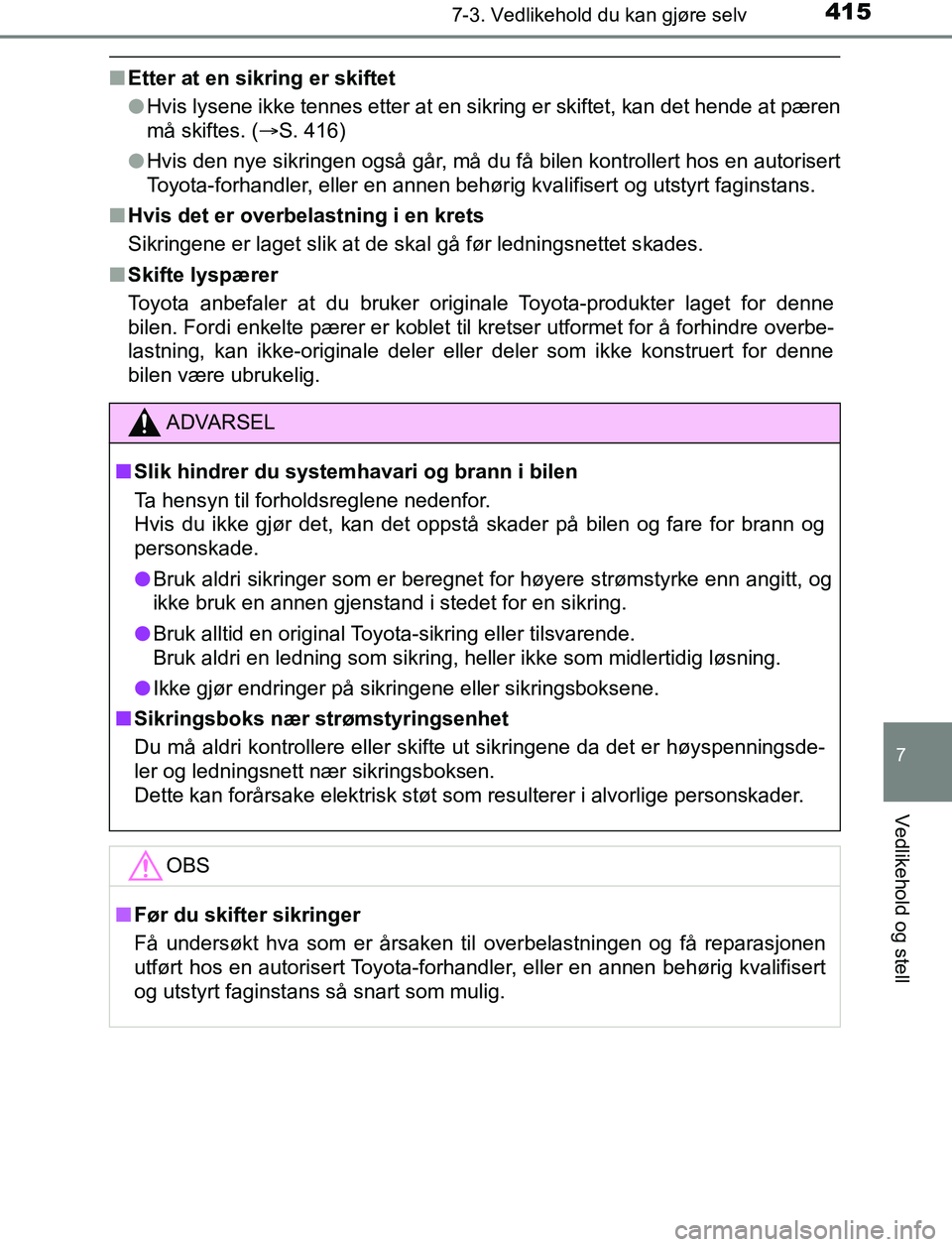 TOYOTA AURIS HYBRID 2017 Instruksjoner for bruk (in Norwegian) 4157-3. Vedlikehold du kan gjøre selv
UK AURIS_HV_HB_EE (OM12L07NO)
7
Vedlikehold og stell
nEtter at en sikring er skiftet
lHvis lysene ikke tennes etter at en sikring er skiftet, kan det hende at p TOYOTA AURIS HYBRID 2017 Instruksjoner for bruk (in Norwegian) 4157-3. Vedlikehold du kan gjøre selv
UK AURIS_HV_HB_EE (OM12L07NO)
7
Vedlikehold og stell
nEtter at en sikring er skiftet
lHvis lysene ikke tennes etter at en sikring er skiftet, kan det hende at p