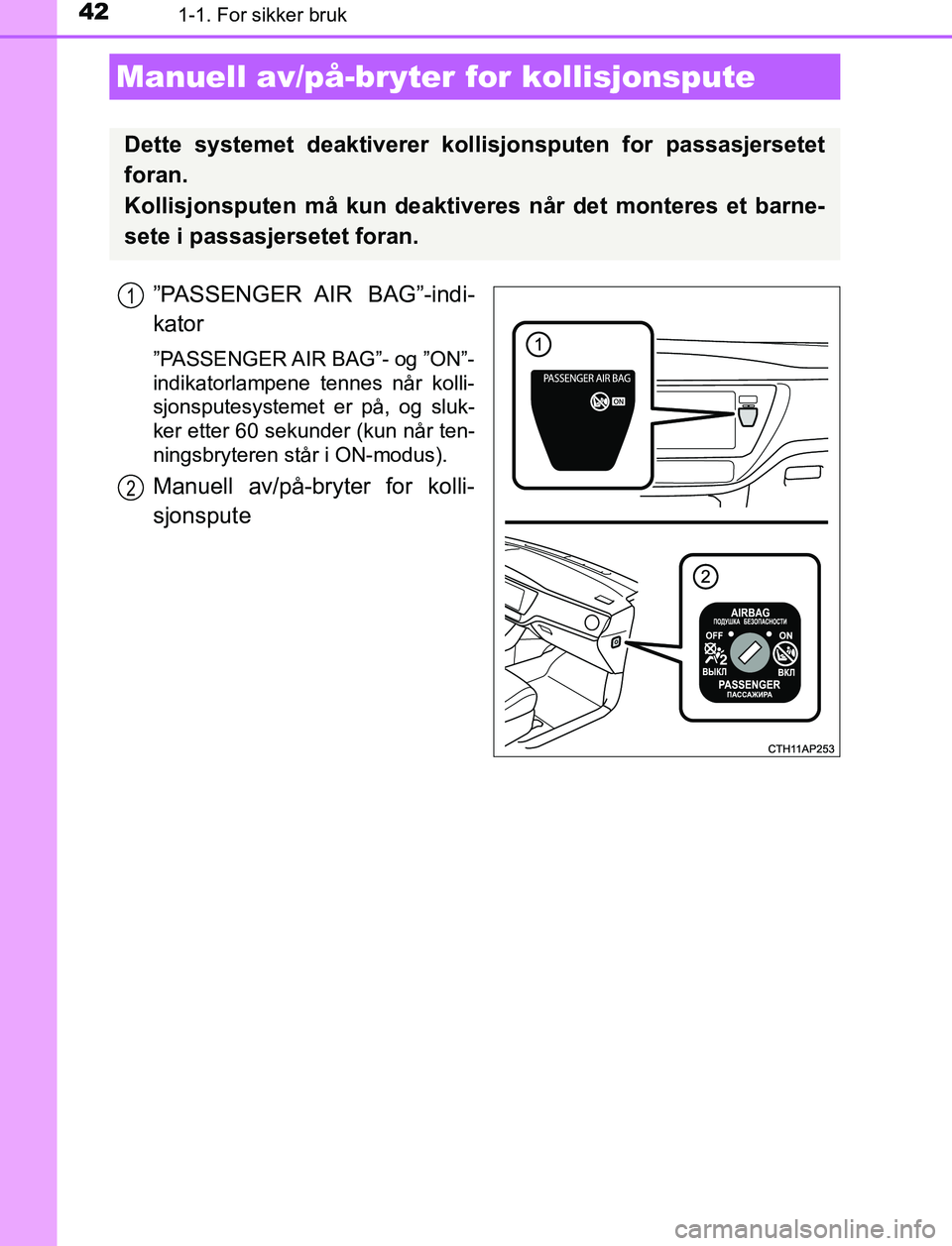 TOYOTA AURIS HYBRID 2017 Instruksjoner for bruk (in Norwegian) 421-1. For sikker bruk
UK AURIS_HV_HB_EE (OM12L07NO)
”PASSENGER AIR BAG”-indi-
kator
”PASSENGER AIR BAG”- og ”ON”-
indikatorlampene tennes når kolli-
sjonsputesystemet er på, og sluk-
k TOYOTA AURIS HYBRID 2017 Instruksjoner for bruk (in Norwegian) 421-1. For sikker bruk
UK AURIS_HV_HB_EE (OM12L07NO)
”PASSENGER AIR BAG”-indi-
kator
”PASSENGER AIR BAG”- og ”ON”-
indikatorlampene tennes når kolli-
sjonsputesystemet er på, og sluk-
k