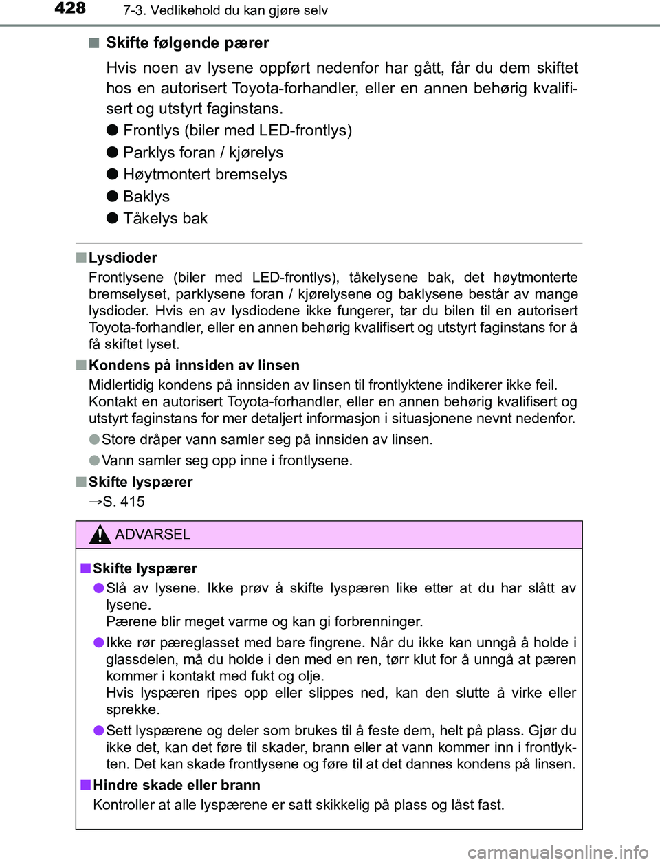 TOYOTA AURIS HYBRID 2017  Instruksjoner for bruk (in Norwegian) 4287-3. Vedlikehold du kan gjøre selv
UK AURIS_HV_HB_EE (OM12L07NO)n
Skifte følgende pærer
Hvis noen av lysene oppført nedenfor har gått, får du dem skiftet
hos en autorisert Toyota-forhandler, 
