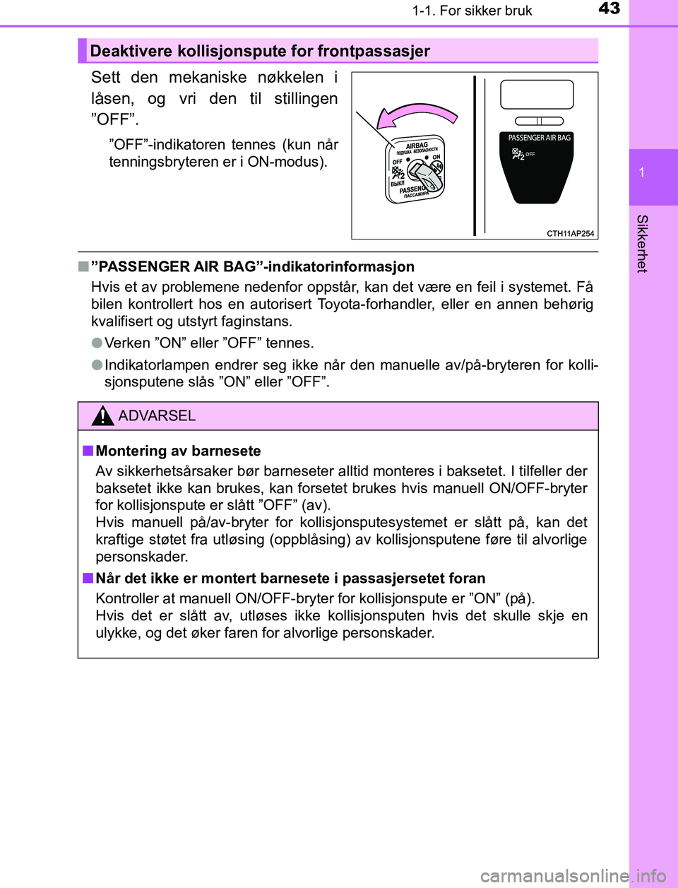 TOYOTA AURIS HYBRID 2017 Instruksjoner for bruk (in Norwegian) 431-1. For sikker bruk
1
Sikkerhet
UK AURIS_HV_HB_EE (OM12L07NO)
Sett den mekaniske nøkkelen i
låsen, og vri den til stillingen
”OFF”.
”OFF”-indikatoren tennes (kun når
tenningsbryteren er TOYOTA AURIS HYBRID 2017 Instruksjoner for bruk (in Norwegian) 431-1. For sikker bruk
1
Sikkerhet
UK AURIS_HV_HB_EE (OM12L07NO)
Sett den mekaniske nøkkelen i
låsen, og vri den til stillingen
”OFF”.
”OFF”-indikatoren tennes (kun når
tenningsbryteren er