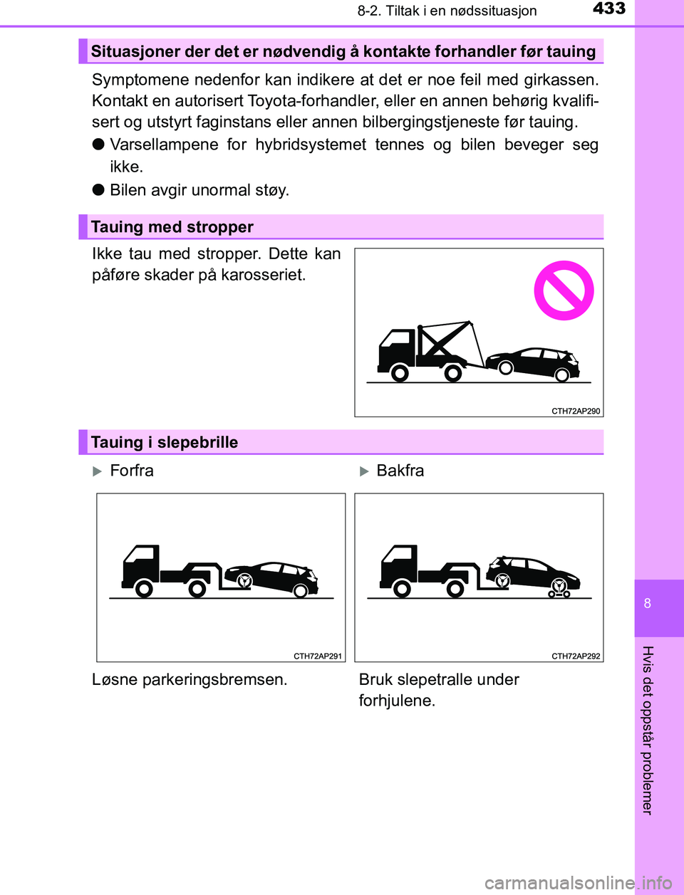 TOYOTA AURIS HYBRID 2017 Instruksjoner for bruk (in Norwegian) 4338-2. Tiltak i en nødssituasjon
UK AURIS_HV_HB_EE (OM12L07NO)
8
Hvis det oppstår problemer
Symptomene nedenfor kan indikere at det er noe feil med girkassen.
Kontakt en autorisert Toyota-forhandle TOYOTA AURIS HYBRID 2017 Instruksjoner for bruk (in Norwegian) 4338-2. Tiltak i en nødssituasjon
UK AURIS_HV_HB_EE (OM12L07NO)
8
Hvis det oppstår problemer
Symptomene nedenfor kan indikere at det er noe feil med girkassen.
Kontakt en autorisert Toyota-forhandle