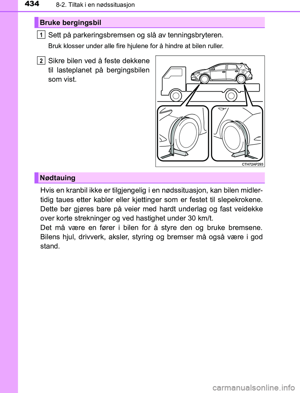 TOYOTA AURIS HYBRID 2017 Instruksjoner for bruk (in Norwegian) 4348-2. Tiltak i en nødssituasjon
UK AURIS_HV_HB_EE (OM12L07NO)
Sett på parkeringsbremsen og slå av tenningsbryteren.
Bruk klosser under alle fire hjulene for å hindre at bilen ruller.
Sikre bilen TOYOTA AURIS HYBRID 2017 Instruksjoner for bruk (in Norwegian) 4348-2. Tiltak i en nødssituasjon
UK AURIS_HV_HB_EE (OM12L07NO)
Sett på parkeringsbremsen og slå av tenningsbryteren.
Bruk klosser under alle fire hjulene for å hindre at bilen ruller.
Sikre bilen