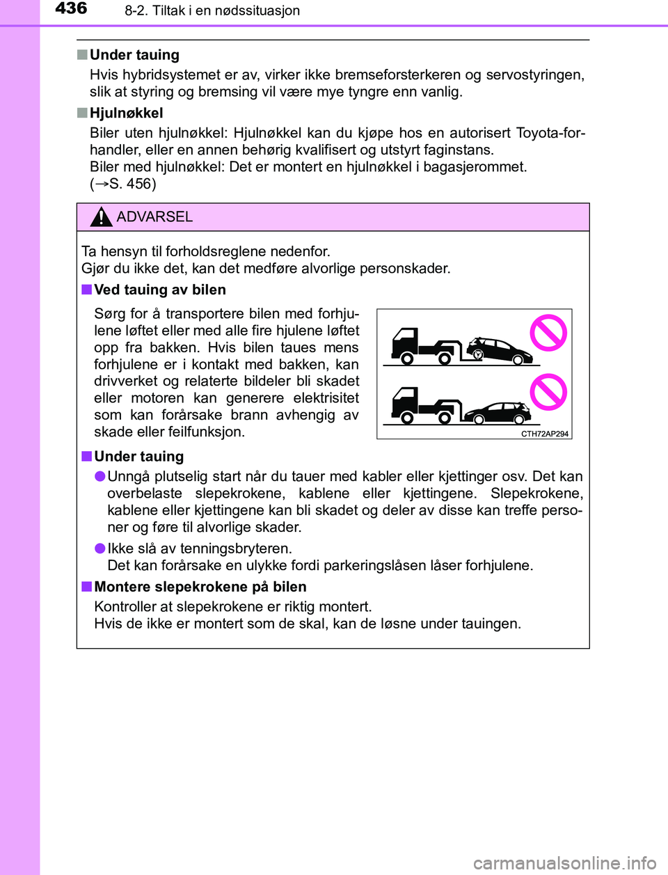 TOYOTA AURIS HYBRID 2017 Instruksjoner for bruk (in Norwegian) 4368-2. Tiltak i en nødssituasjon
UK AURIS_HV_HB_EE (OM12L07NO)
nUnder tauing
Hvis hybridsystemet er av, virker ikke bremseforsterkeren og servostyringen,
slik at styring og bremsing vil være mye ty TOYOTA AURIS HYBRID 2017 Instruksjoner for bruk (in Norwegian) 4368-2. Tiltak i en nødssituasjon
UK AURIS_HV_HB_EE (OM12L07NO)
nUnder tauing
Hvis hybridsystemet er av, virker ikke bremseforsterkeren og servostyringen,
slik at styring og bremsing vil være mye ty