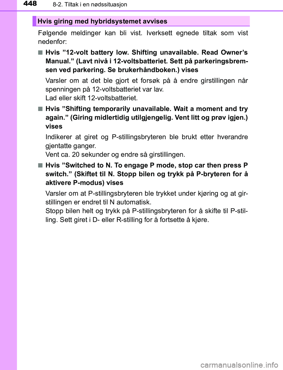 TOYOTA AURIS HYBRID 2017 Instruksjoner for bruk (in Norwegian) 4488-2. Tiltak i en nødssituasjon
UK AURIS_HV_HB_EE (OM12L07NO)
Følgende meldinger kan bli vist. Iverksett egnede tiltak som vist
nedenfor:
nHvis ”12-volt battery low. Shifting unavailable. Read O TOYOTA AURIS HYBRID 2017 Instruksjoner for bruk (in Norwegian) 4488-2. Tiltak i en nødssituasjon
UK AURIS_HV_HB_EE (OM12L07NO)
Følgende meldinger kan bli vist. Iverksett egnede tiltak som vist
nedenfor:
nHvis ”12-volt battery low. Shifting unavailable. Read O