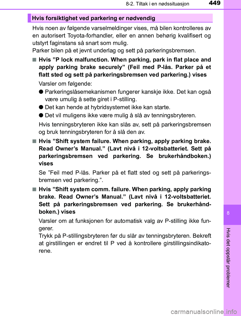 TOYOTA AURIS HYBRID 2017 Instruksjoner for bruk (in Norwegian) 4498-2. Tiltak i en nødssituasjon
UK AURIS_HV_HB_EE (OM12L07NO)
8
Hvis det oppstår problemer
Hvis noen av følgende varselmeldinger vises, må bilen kontrolleres av
en autorisert Toyota-forhandler, TOYOTA AURIS HYBRID 2017 Instruksjoner for bruk (in Norwegian) 4498-2. Tiltak i en nødssituasjon
UK AURIS_HV_HB_EE (OM12L07NO)
8
Hvis det oppstår problemer
Hvis noen av følgende varselmeldinger vises, må bilen kontrolleres av
en autorisert Toyota-forhandler,