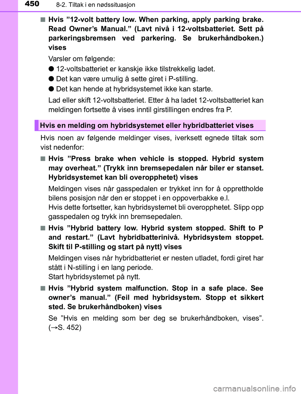 TOYOTA AURIS HYBRID 2017 Instruksjoner for bruk (in Norwegian) 4508-2. Tiltak i en nødssituasjon
UK AURIS_HV_HB_EE (OM12L07NO)n
Hvis ”12-volt battery low. When parking, apply parking brake.
Read Owner’s Manual.” (Lavt nivå i 12-voltsbatteriet. Sett på
pa TOYOTA AURIS HYBRID 2017 Instruksjoner for bruk (in Norwegian) 4508-2. Tiltak i en nødssituasjon
UK AURIS_HV_HB_EE (OM12L07NO)n
Hvis ”12-volt battery low. When parking, apply parking brake.
Read Owner’s Manual.” (Lavt nivå i 12-voltsbatteriet. Sett på
pa