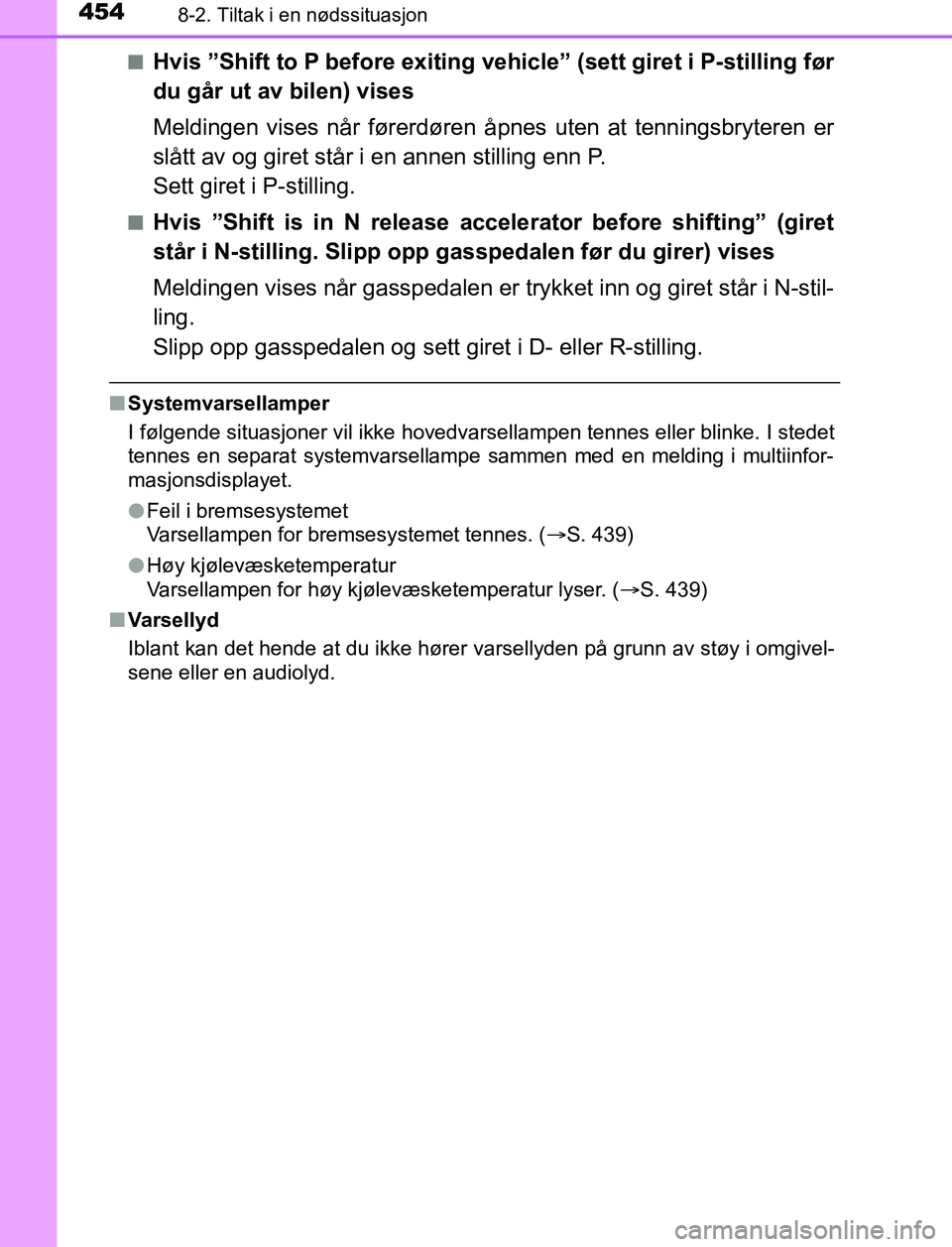 TOYOTA AURIS HYBRID 2017 Instruksjoner for bruk (in Norwegian) 4548-2. Tiltak i en nødssituasjon
UK AURIS_HV_HB_EE (OM12L07NO)n
Hvis ”Shift to P before exiting ve
hicle” (sett giret i P-stilling før
du går ut av bilen) vises
Meldingen vises når førerdør TOYOTA AURIS HYBRID 2017 Instruksjoner for bruk (in Norwegian) 4548-2. Tiltak i en nødssituasjon
UK AURIS_HV_HB_EE (OM12L07NO)n
Hvis ”Shift to P before exiting ve
hicle” (sett giret i P-stilling før
du går ut av bilen) vises
Meldingen vises når førerdør