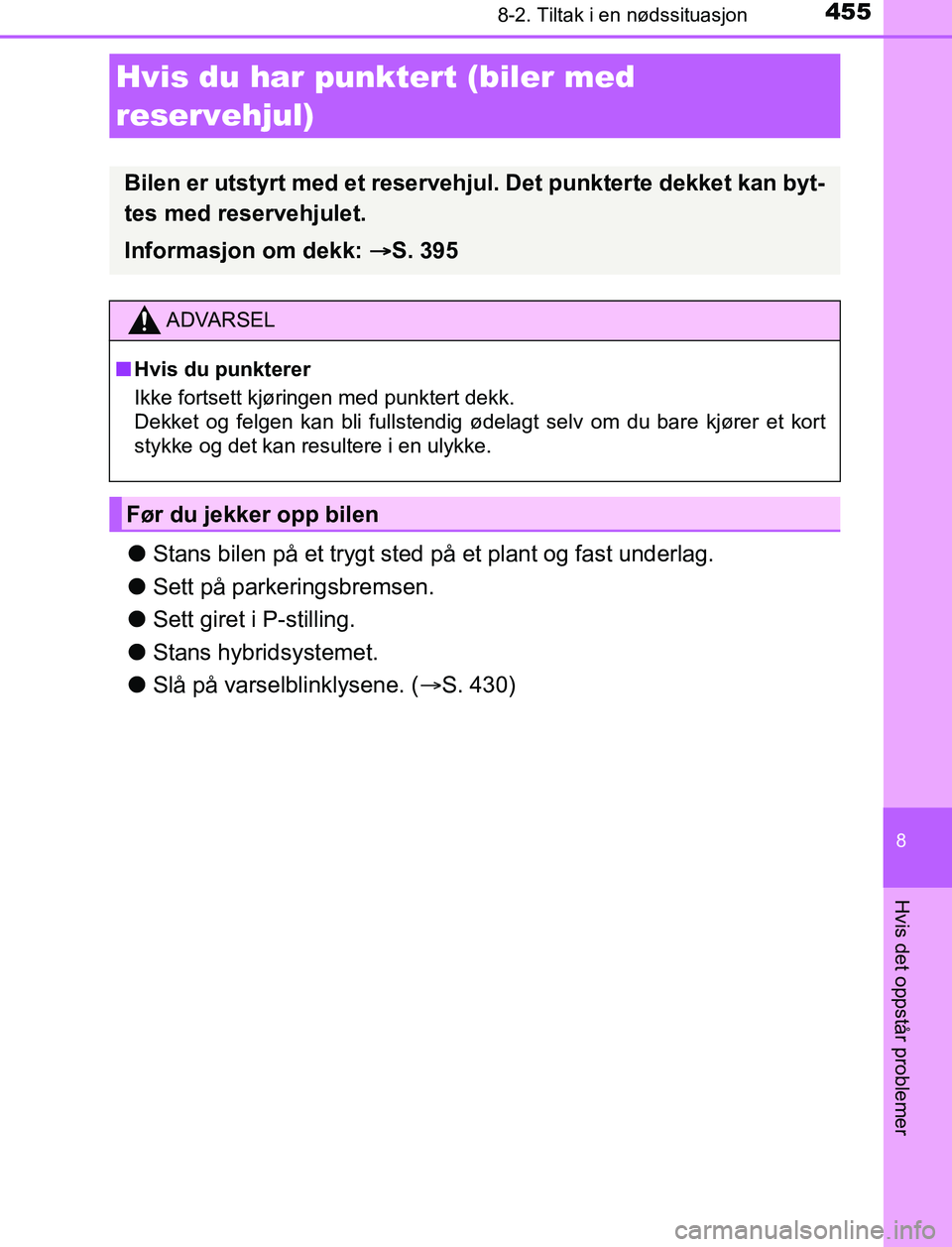 TOYOTA AURIS HYBRID 2017 Instruksjoner for bruk (in Norwegian) 4558-2. Tiltak i en nødssituasjon
UK AURIS_HV_HB_EE (OM12L07NO)
8
Hvis det oppstår problemer
lStans bilen på et trygt sted på et plant og fast underlag.
l Sett på parkeringsbremsen.
l Sett giret TOYOTA AURIS HYBRID 2017 Instruksjoner for bruk (in Norwegian) 4558-2. Tiltak i en nødssituasjon
UK AURIS_HV_HB_EE (OM12L07NO)
8
Hvis det oppstår problemer
lStans bilen på et trygt sted på et plant og fast underlag.
l Sett på parkeringsbremsen.
l Sett giret