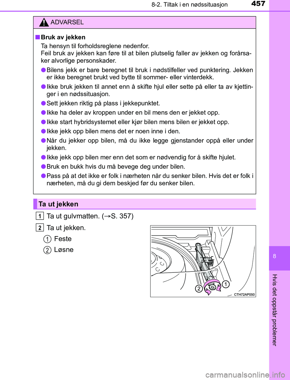 TOYOTA AURIS HYBRID 2017 Instruksjoner for bruk (in Norwegian) 4578-2. Tiltak i en nødssituasjon
UK AURIS_HV_HB_EE (OM12L07NO)
8
Hvis det oppstår problemer
Ta ut gulvmatten. (S. 357)
Ta ut jekken. Feste
Løsne
ADVARSEL
n Bruk av jekken
Ta hensyn til forholds TOYOTA AURIS HYBRID 2017 Instruksjoner for bruk (in Norwegian) 4578-2. Tiltak i en nødssituasjon
UK AURIS_HV_HB_EE (OM12L07NO)
8
Hvis det oppstår problemer
Ta ut gulvmatten. (S. 357)
Ta ut jekken. Feste
Løsne
ADVARSEL
n Bruk av jekken
Ta hensyn til forholds