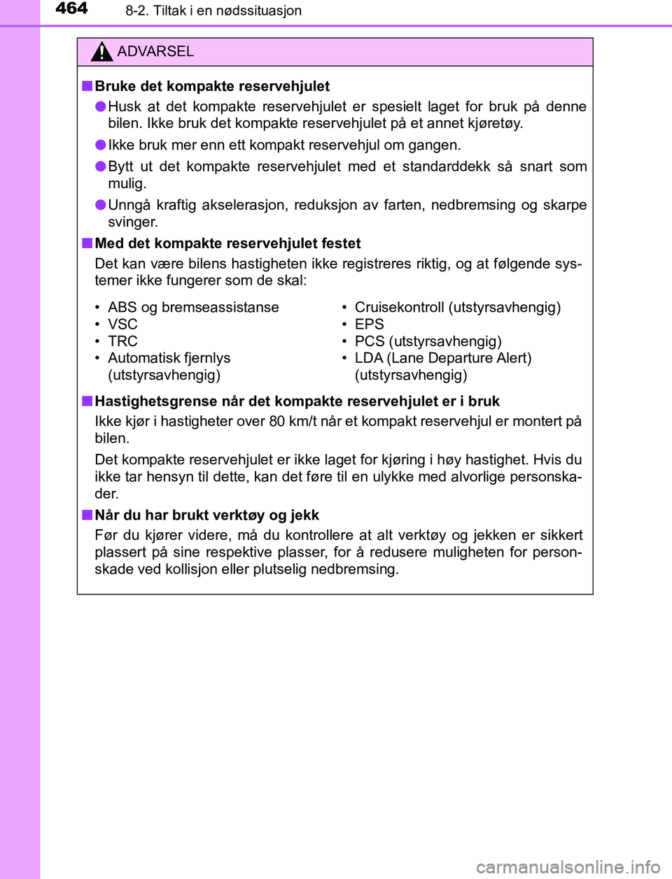 TOYOTA AURIS HYBRID 2017 Instruksjoner for bruk (in Norwegian) 4648-2. Tiltak i en nødssituasjon
UK AURIS_HV_HB_EE (OM12L07NO)
ADVARSEL
n Bruke det kompakte reservehjulet
l Husk at det kompakte reservehjulet er spesielt laget for bruk på denne
bilen. Ikke bruk TOYOTA AURIS HYBRID 2017 Instruksjoner for bruk (in Norwegian) 4648-2. Tiltak i en nødssituasjon
UK AURIS_HV_HB_EE (OM12L07NO)
ADVARSEL
n Bruke det kompakte reservehjulet
l Husk at det kompakte reservehjulet er spesielt laget for bruk på denne
bilen. Ikke bruk