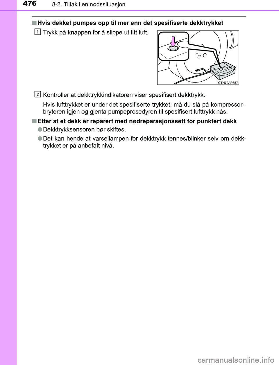 TOYOTA AURIS HYBRID 2017 Instruksjoner for bruk (in Norwegian) 4768-2. Tiltak i en nødssituasjon
UK AURIS_HV_HB_EE (OM12L07NO)
nHvis dekket pumpes opp til mer enn det spesifiserte dekktrykket
Kontroller at dekktrykkindikatoren viser spesifisert dekktrykk.
Hvis l TOYOTA AURIS HYBRID 2017 Instruksjoner for bruk (in Norwegian) 4768-2. Tiltak i en nødssituasjon
UK AURIS_HV_HB_EE (OM12L07NO)
nHvis dekket pumpes opp til mer enn det spesifiserte dekktrykket
Kontroller at dekktrykkindikatoren viser spesifisert dekktrykk.
Hvis l