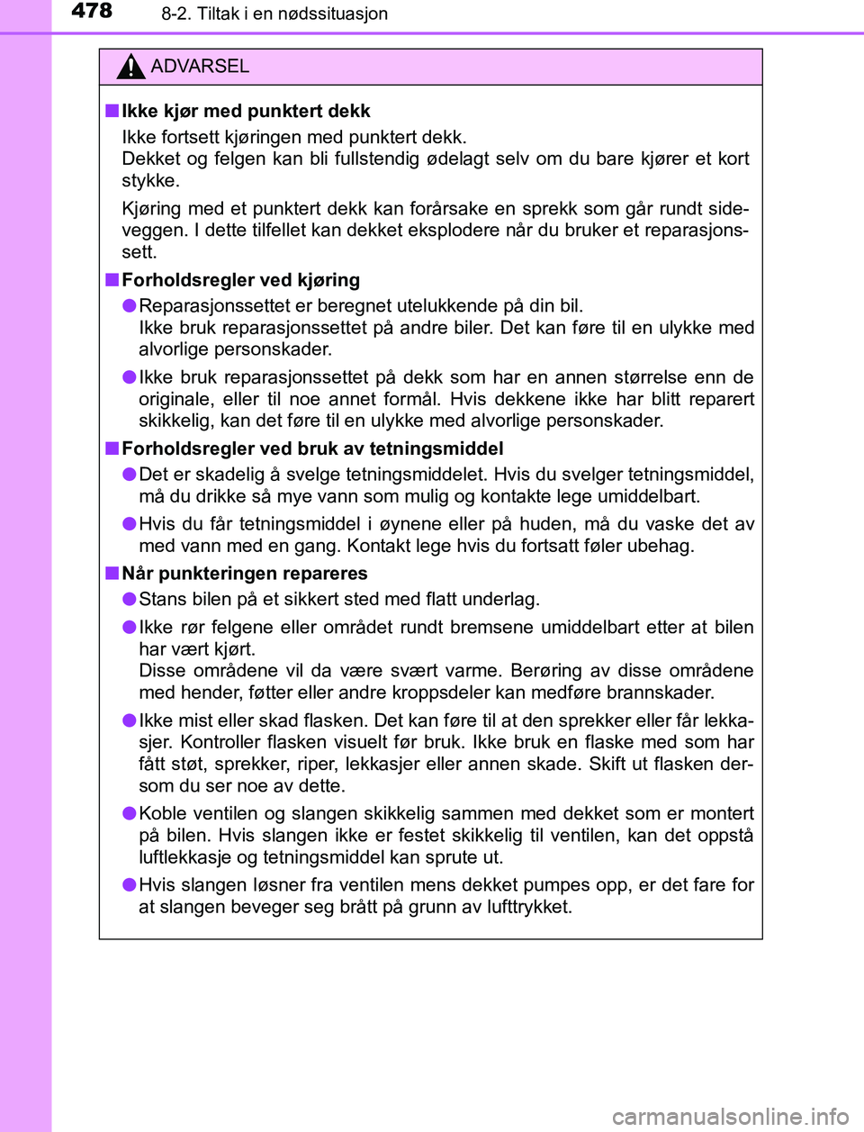 TOYOTA AURIS HYBRID 2017 Instruksjoner for bruk (in Norwegian) 4788-2. Tiltak i en nødssituasjon
UK AURIS_HV_HB_EE (OM12L07NO)
ADVARSEL
n Ikke kjør med punktert dekk
Ikke fortsett kjøringen med punktert dekk.
Dekket og felgen kan bli fullstendig ødelagt selv TOYOTA AURIS HYBRID 2017 Instruksjoner for bruk (in Norwegian) 4788-2. Tiltak i en nødssituasjon
UK AURIS_HV_HB_EE (OM12L07NO)
ADVARSEL
n Ikke kjør med punktert dekk
Ikke fortsett kjøringen med punktert dekk.
Dekket og felgen kan bli fullstendig ødelagt selv