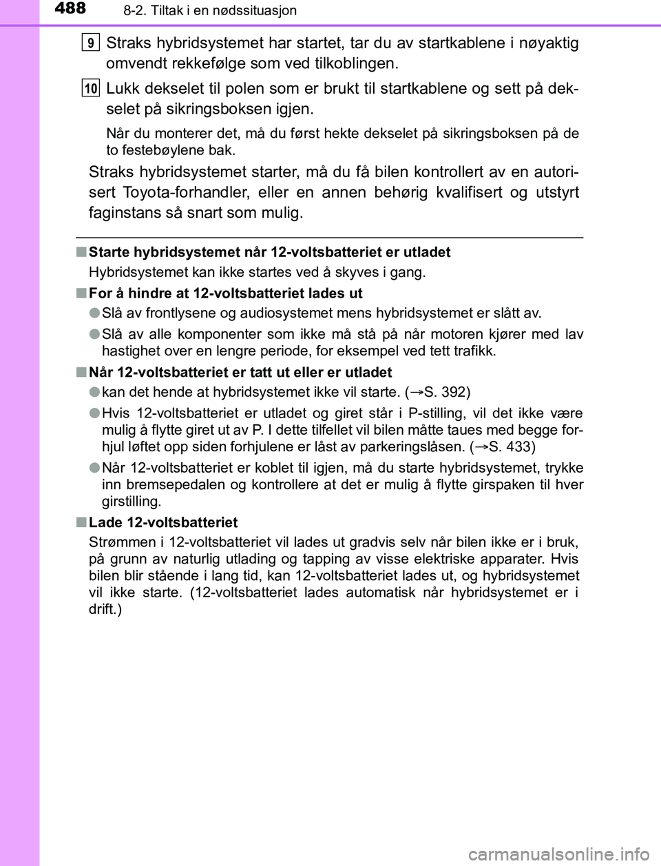TOYOTA AURIS HYBRID 2017 Instruksjoner for bruk (in Norwegian) 4888-2. Tiltak i en nødssituasjon
UK AURIS_HV_HB_EE (OM12L07NO)
Straks hybridsystemet har startet, tar du av startkablene i nøyaktig
omvendt rekkefølge som ved tilkoblingen.
Lukk dekselet til polen TOYOTA AURIS HYBRID 2017 Instruksjoner for bruk (in Norwegian) 4888-2. Tiltak i en nødssituasjon
UK AURIS_HV_HB_EE (OM12L07NO)
Straks hybridsystemet har startet, tar du av startkablene i nøyaktig
omvendt rekkefølge som ved tilkoblingen.
Lukk dekselet til polen