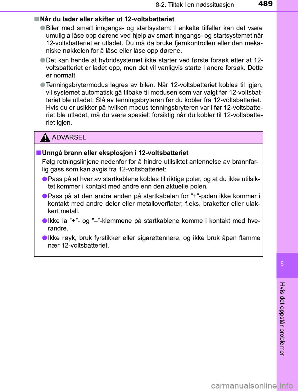 TOYOTA AURIS HYBRID 2017 Instruksjoner for bruk (in Norwegian) 4898-2. Tiltak i en nødssituasjon
UK AURIS_HV_HB_EE (OM12L07NO)
8
Hvis det oppstår problemer
nNår du lader eller skifter ut 12-voltsbatteriet
lBiler med smart inngangs- og startsystem: I enkelte ti TOYOTA AURIS HYBRID 2017 Instruksjoner for bruk (in Norwegian) 4898-2. Tiltak i en nødssituasjon
UK AURIS_HV_HB_EE (OM12L07NO)
8
Hvis det oppstår problemer
nNår du lader eller skifter ut 12-voltsbatteriet
lBiler med smart inngangs- og startsystem: I enkelte ti