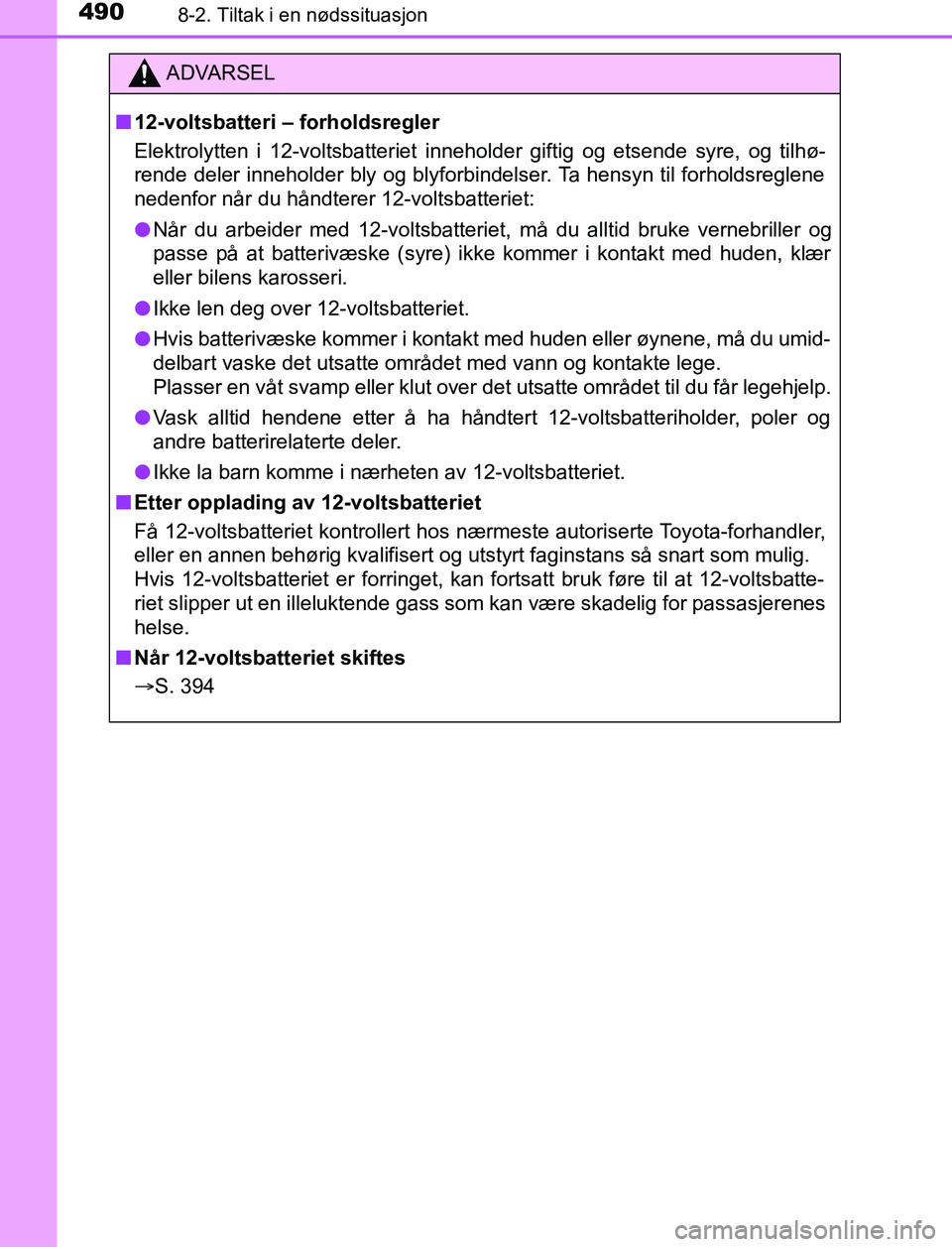 TOYOTA AURIS HYBRID 2017 Instruksjoner for bruk (in Norwegian) 4908-2. Tiltak i en nødssituasjon
UK AURIS_HV_HB_EE (OM12L07NO)
ADVARSEL
n 12-voltsbatteri – forholdsregler
Elektrolytten i 12-voltsbatteriet inneholder giftig og etsende syre, og tilhø-
rende del TOYOTA AURIS HYBRID 2017 Instruksjoner for bruk (in Norwegian) 4908-2. Tiltak i en nødssituasjon
UK AURIS_HV_HB_EE (OM12L07NO)
ADVARSEL
n 12-voltsbatteri – forholdsregler
Elektrolytten i 12-voltsbatteriet inneholder giftig og etsende syre, og tilhø-
rende del