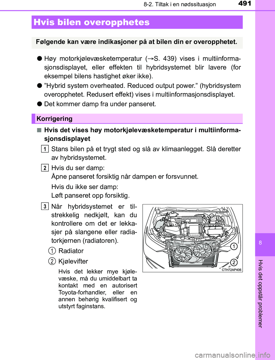 TOYOTA AURIS HYBRID 2017 Instruksjoner for bruk (in Norwegian) 4918-2. Tiltak i en nødssituasjon
UK AURIS_HV_HB_EE (OM12L07NO)
8
Hvis det oppstår problemer
lHøy motorkjølevæsketemperatur ( S. 439) vises i multiinforma-
sjonsdisplayet, eller effekten til TOYOTA AURIS HYBRID 2017 Instruksjoner for bruk (in Norwegian) 4918-2. Tiltak i en nødssituasjon
UK AURIS_HV_HB_EE (OM12L07NO)
8
Hvis det oppstår problemer
lHøy motorkjølevæsketemperatur ( S. 439) vises i multiinforma-
sjonsdisplayet, eller effekten til