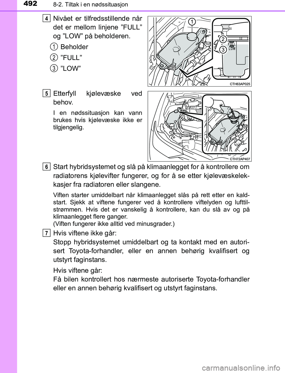 TOYOTA AURIS HYBRID 2017 Instruksjoner for bruk (in Norwegian) 4928-2. Tiltak i en nødssituasjon
UK AURIS_HV_HB_EE (OM12L07NO)
Nivået er tilfredsstillende når
det er mellom linjene ”FULL”
og ”LOW” på beholderen.Beholder
”FULL”
”LOW”
Etterfyll TOYOTA AURIS HYBRID 2017 Instruksjoner for bruk (in Norwegian) 4928-2. Tiltak i en nødssituasjon
UK AURIS_HV_HB_EE (OM12L07NO)
Nivået er tilfredsstillende når
det er mellom linjene ”FULL”
og ”LOW” på beholderen.Beholder
”FULL”
”LOW”
Etterfyll