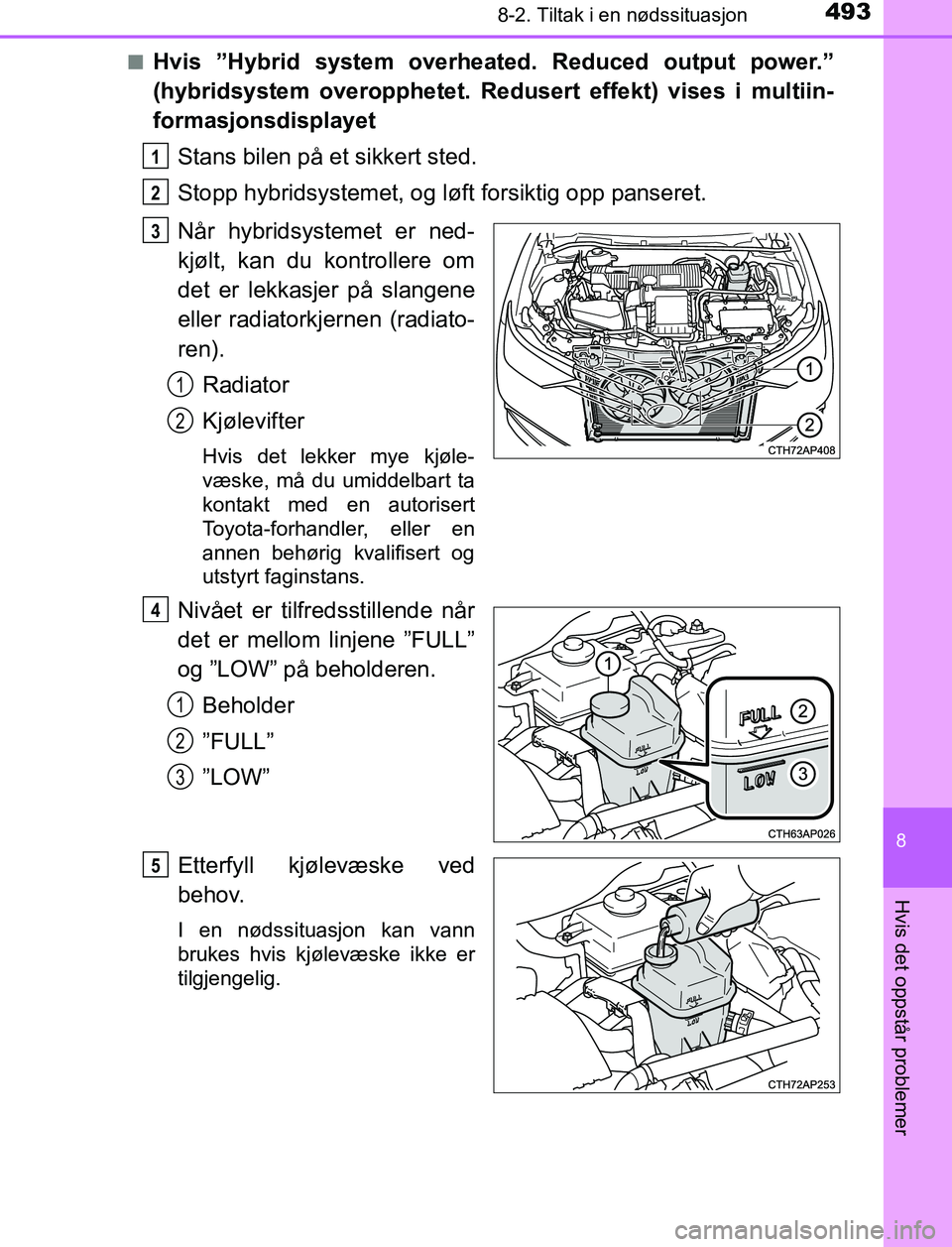 TOYOTA AURIS HYBRID 2017 Instruksjoner for bruk (in Norwegian) 4938-2. Tiltak i en nødssituasjon
UK AURIS_HV_HB_EE (OM12L07NO)
8
Hvis det oppstår problemer
nHvis ”Hybrid system overheated. Reduced output power.”
(hybridsystem overopphetet. Redusert effekt) TOYOTA AURIS HYBRID 2017 Instruksjoner for bruk (in Norwegian) 4938-2. Tiltak i en nødssituasjon
UK AURIS_HV_HB_EE (OM12L07NO)
8
Hvis det oppstår problemer
nHvis ”Hybrid system overheated. Reduced output power.”
(hybridsystem overopphetet. Redusert effekt)