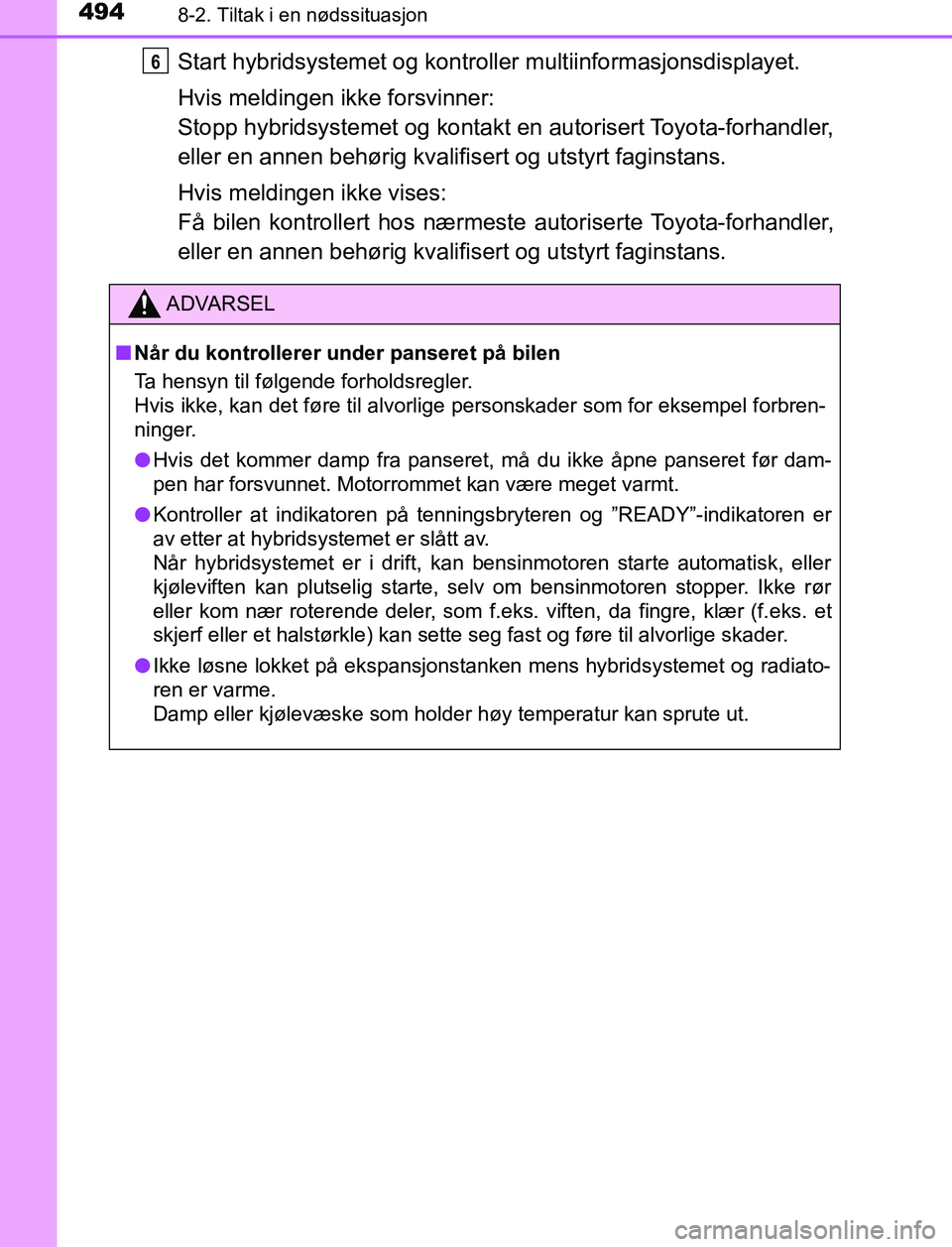 TOYOTA AURIS HYBRID 2017 Instruksjoner for bruk (in Norwegian) 4948-2. Tiltak i en nødssituasjon
UK AURIS_HV_HB_EE (OM12L07NO)
Start hybridsystemet og kontroller multiinformasjonsdisplayet.
Hvis meldingen ikke forsvinner:
Stopp hybridsystemet og kontakt en autor TOYOTA AURIS HYBRID 2017 Instruksjoner for bruk (in Norwegian) 4948-2. Tiltak i en nødssituasjon
UK AURIS_HV_HB_EE (OM12L07NO)
Start hybridsystemet og kontroller multiinformasjonsdisplayet.
Hvis meldingen ikke forsvinner:
Stopp hybridsystemet og kontakt en autor