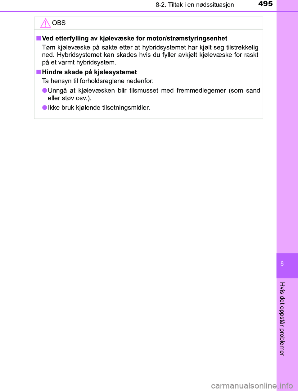 TOYOTA AURIS HYBRID 2017 Instruksjoner for bruk (in Norwegian) 4958-2. Tiltak i en nødssituasjon
UK AURIS_HV_HB_EE (OM12L07NO)
8
Hvis det oppstår problemer
OBS
nVed etterfylling av kjølevæske for motor/strømstyringsenhet
Tøm kjølevæske på sakte etter at TOYOTA AURIS HYBRID 2017 Instruksjoner for bruk (in Norwegian) 4958-2. Tiltak i en nødssituasjon
UK AURIS_HV_HB_EE (OM12L07NO)
8
Hvis det oppstår problemer
OBS
nVed etterfylling av kjølevæske for motor/strømstyringsenhet
Tøm kjølevæske på sakte etter at