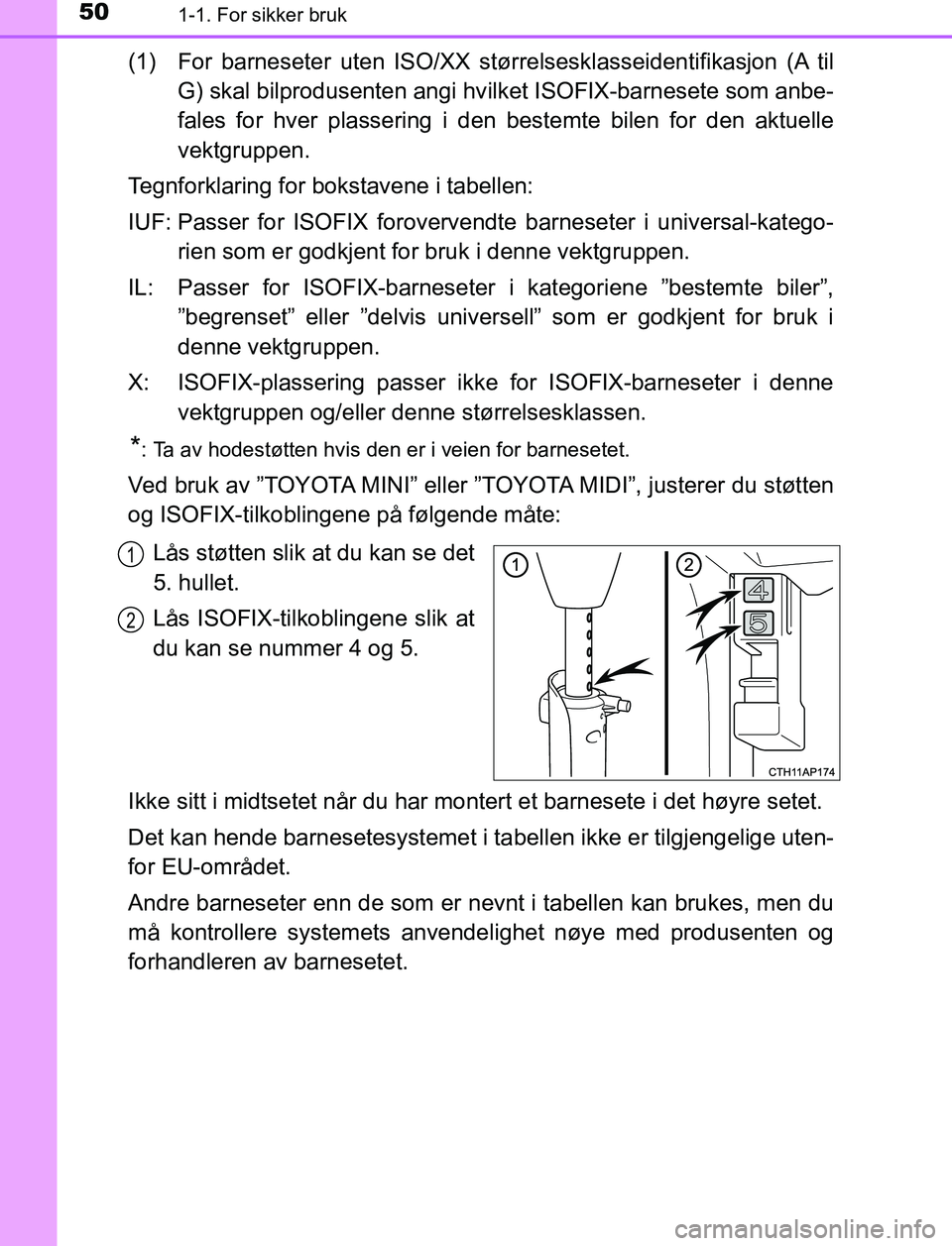 TOYOTA AURIS HYBRID 2017 Instruksjoner for bruk (in Norwegian) 501-1. For sikker bruk
UK AURIS_HV_HB_EE (OM12L07NO)
(1) For barneseter uten ISO/XX størrelsesklasseidentifikasjon (A til
G) skal bilprodusenten angi hv ilket ISOFIX-barnesete som anbe-
fales for hve TOYOTA AURIS HYBRID 2017 Instruksjoner for bruk (in Norwegian) 501-1. For sikker bruk
UK AURIS_HV_HB_EE (OM12L07NO)
(1) For barneseter uten ISO/XX størrelsesklasseidentifikasjon (A til
G) skal bilprodusenten angi hv ilket ISOFIX-barnesete som anbe-
fales for hve