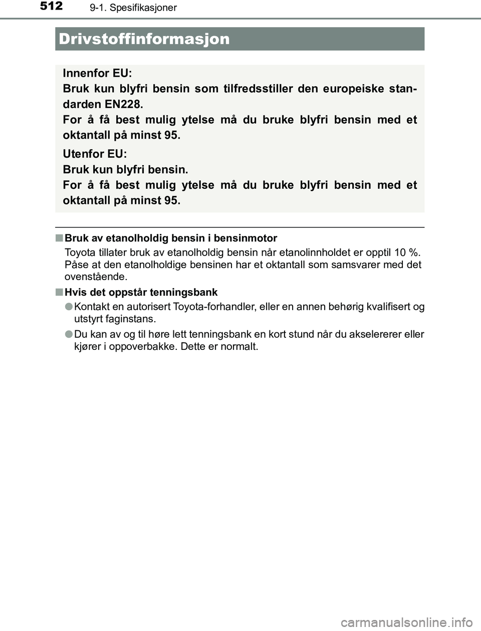 TOYOTA AURIS HYBRID 2017 Instruksjoner for bruk (in Norwegian) 5129-1. Spesifikasjoner
UK AURIS_HV_HB_EE (OM12L07NO)
nBruk av etanolholdig bensin i bensinmotor
Toyota tillater bruk av etanolholdig bensin når etanolinnholdet er opptil 10 %.
Påse at den etanolhol TOYOTA AURIS HYBRID 2017 Instruksjoner for bruk (in Norwegian) 5129-1. Spesifikasjoner
UK AURIS_HV_HB_EE (OM12L07NO)
nBruk av etanolholdig bensin i bensinmotor
Toyota tillater bruk av etanolholdig bensin når etanolinnholdet er opptil 10 %.
Påse at den etanolhol