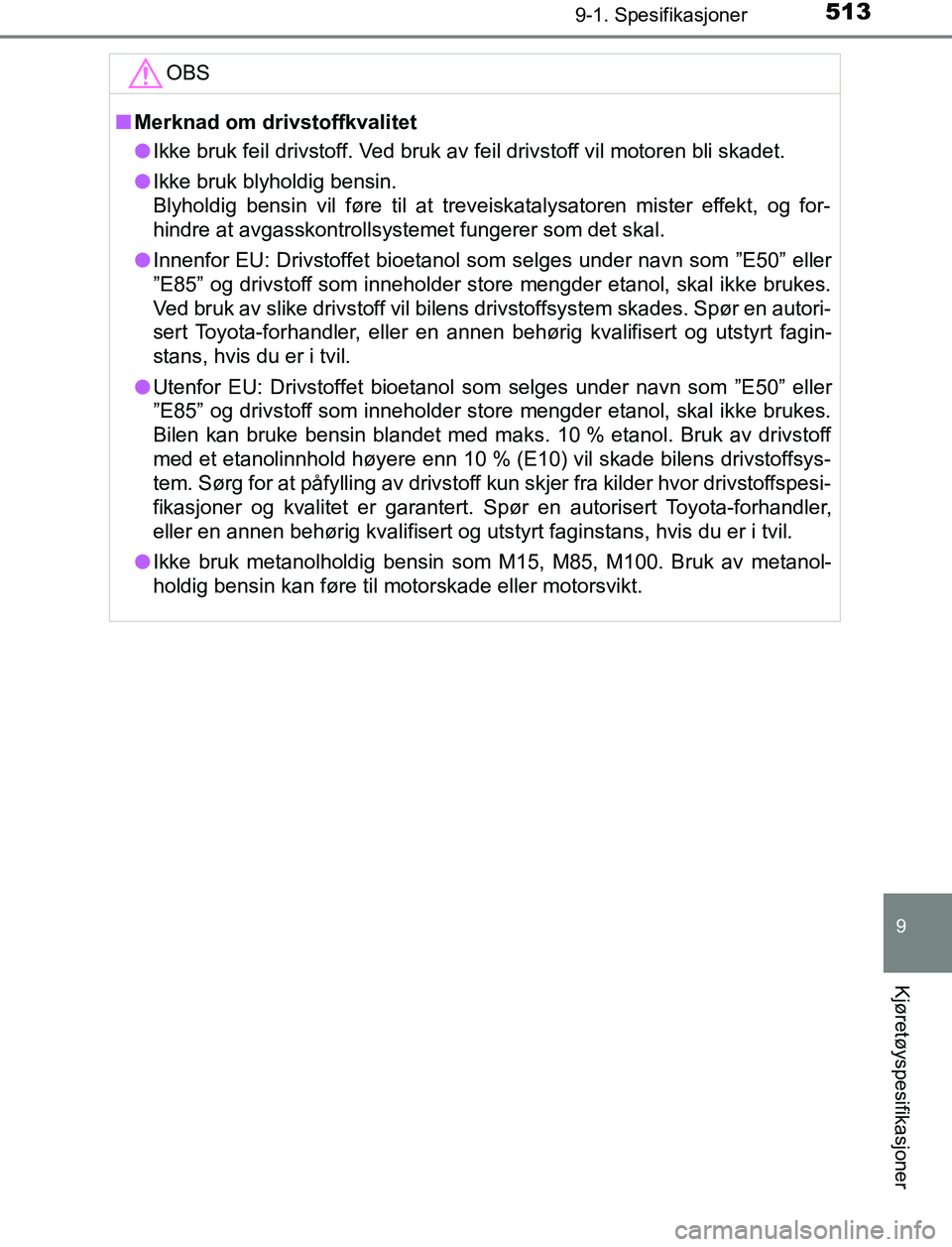 TOYOTA AURIS HYBRID 2017 Instruksjoner for bruk (in Norwegian) 5139-1. Spesifikasjoner
UK AURIS_HV_HB_EE (OM12L07NO)
9
Kjøretøyspesifikasjoner
OBS
nMerknad om drivstoffkvalitet
l Ikke bruk feil drivstoff. Ved bruk av feil drivstoff vil motoren bli skadet.
l Ikk TOYOTA AURIS HYBRID 2017 Instruksjoner for bruk (in Norwegian) 5139-1. Spesifikasjoner
UK AURIS_HV_HB_EE (OM12L07NO)
9
Kjøretøyspesifikasjoner
OBS
nMerknad om drivstoffkvalitet
l Ikke bruk feil drivstoff. Ved bruk av feil drivstoff vil motoren bli skadet.
l Ikk