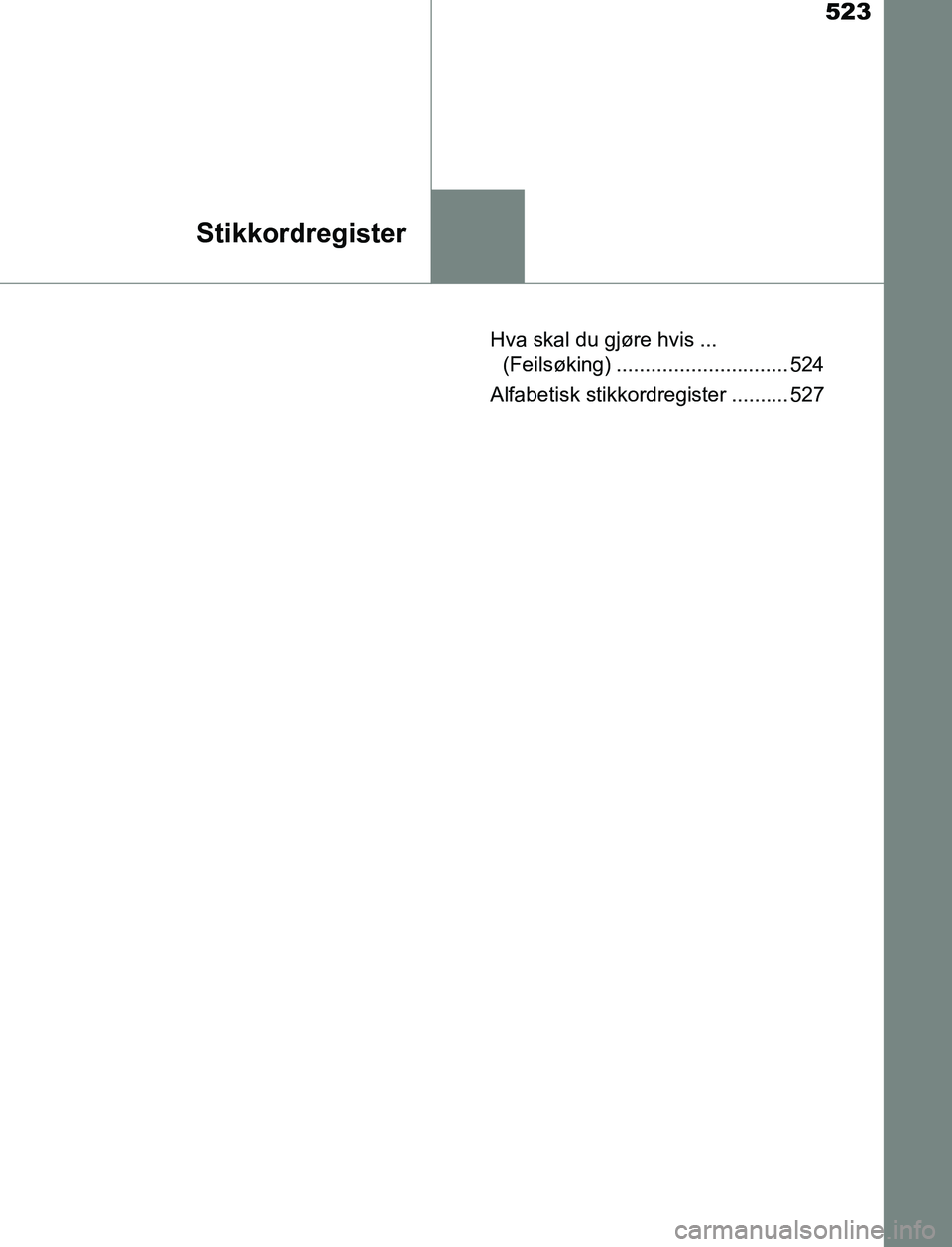 TOYOTA AURIS HYBRID 2017 Instruksjoner for bruk (in Norwegian) 523
Stikkordregister
UK AURIS_HV_HB_EE (OM12L07NO)Hva skal du gjøre hvis ...
(Feilsøking) .............................. 524
Alfabetisk stikkordregister .......... 527
OM12L07NO.book Page 523 Mon TOYOTA AURIS HYBRID 2017 Instruksjoner for bruk (in Norwegian) 523
Stikkordregister
UK AURIS_HV_HB_EE (OM12L07NO)Hva skal du gjøre hvis ...
(Feilsøking) .............................. 524
Alfabetisk stikkordregister .......... 527
OM12L07NO.book Page 523 Mon