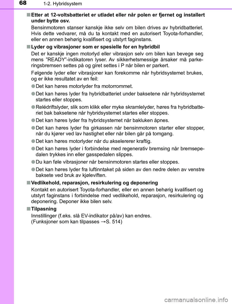 TOYOTA AURIS HYBRID 2017 Instruksjoner for bruk (in Norwegian) 681-2. Hybridsystem
UK AURIS_HV_HB_EE (OM12L07NO)n
Etter at 12-voltsbatte riet er utladet eller når po len er fjernet og installert
under bytte osv.
Bensinmotoren stanser kanskje ikke selv om bilen d TOYOTA AURIS HYBRID 2017 Instruksjoner for bruk (in Norwegian) 681-2. Hybridsystem
UK AURIS_HV_HB_EE (OM12L07NO)n
Etter at 12-voltsbatte riet er utladet eller når po len er fjernet og installert
under bytte osv.
Bensinmotoren stanser kanskje ikke selv om bilen d