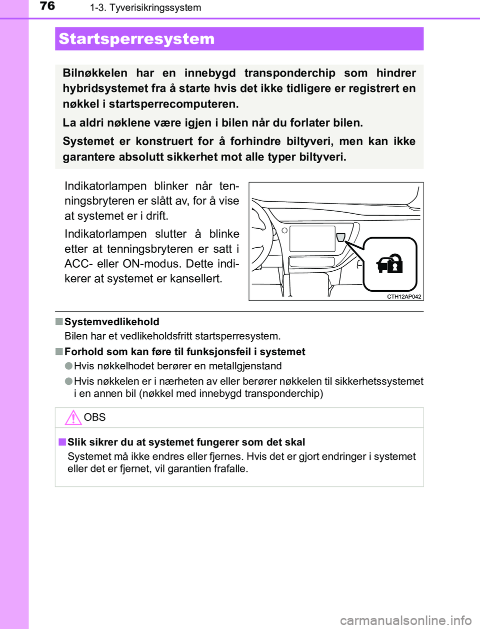 TOYOTA AURIS HYBRID 2017 Instruksjoner for bruk (in Norwegian) 76
UK AURIS_HV_HB_EE (OM12L07NO)
1-3. Tyverisikringssystem
Indikatorlampen blinker når ten-
ningsbryteren er slått av, for å vise
at systemet er i drift.
Indikatorlampen slutter å blinke
etter at TOYOTA AURIS HYBRID 2017 Instruksjoner for bruk (in Norwegian) 76
UK AURIS_HV_HB_EE (OM12L07NO)
1-3. Tyverisikringssystem
Indikatorlampen blinker når ten-
ningsbryteren er slått av, for å vise
at systemet er i drift.
Indikatorlampen slutter å blinke
etter at