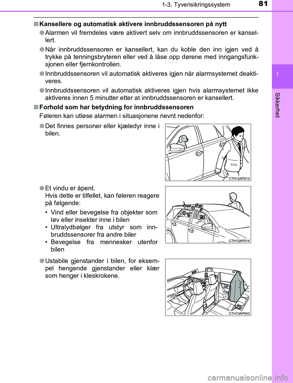 TOYOTA AURIS HYBRID 2017 Instruksjoner for bruk (in Norwegian) 811-3. Tyverisikringssystem
1
Sikkerhet
UK AURIS_HV_HB_EE (OM12L07NO)
nKansellere og automatisk aktivere innbruddssensoren på nytt
lAlarmen vil fremdeles være aktivert selv om innbruddssensoren er k TOYOTA AURIS HYBRID 2017 Instruksjoner for bruk (in Norwegian) 811-3. Tyverisikringssystem
1
Sikkerhet
UK AURIS_HV_HB_EE (OM12L07NO)
nKansellere og automatisk aktivere innbruddssensoren på nytt
lAlarmen vil fremdeles være aktivert selv om innbruddssensoren er k
