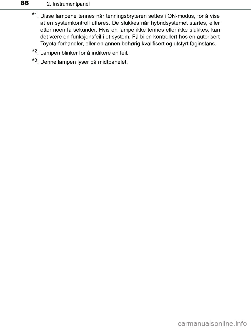 TOYOTA AURIS HYBRID 2017 Instruksjoner for bruk (in Norwegian) 862. Instrumentpanel
UK AURIS_HV_HB_EE (OM12L07NO)
*1: Disse lampene tennes når tenningsbryteren settes i ON-modus, for å viseat en systemkontroll utføres. De slukkes når hybridsystemet startes, e TOYOTA AURIS HYBRID 2017 Instruksjoner for bruk (in Norwegian) 862. Instrumentpanel
UK AURIS_HV_HB_EE (OM12L07NO)
*1: Disse lampene tennes når tenningsbryteren settes i ON-modus, for å viseat en systemkontroll utføres. De slukkes når hybridsystemet startes, e