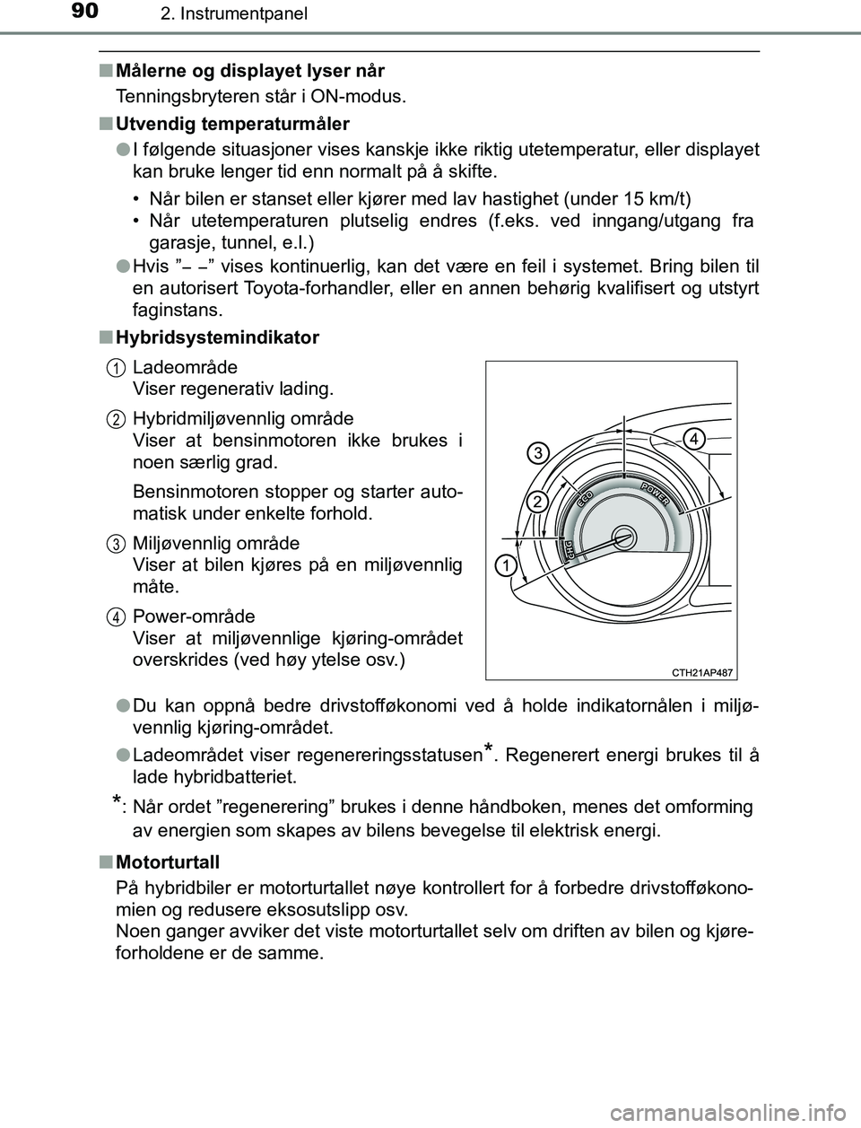 TOYOTA AURIS HYBRID 2017 Instruksjoner for bruk (in Norwegian) 902. Instrumentpanel
UK AURIS_HV_HB_EE (OM12L07NO)
nMålerne og displayet lyser når
Tenningsbryteren står i ON-modus.
n Utvendig temperaturmåler
lI følgende situasjoner vises kanskje ikke riktig u TOYOTA AURIS HYBRID 2017 Instruksjoner for bruk (in Norwegian) 902. Instrumentpanel
UK AURIS_HV_HB_EE (OM12L07NO)
nMålerne og displayet lyser når
Tenningsbryteren står i ON-modus.
n Utvendig temperaturmåler
lI følgende situasjoner vises kanskje ikke riktig u