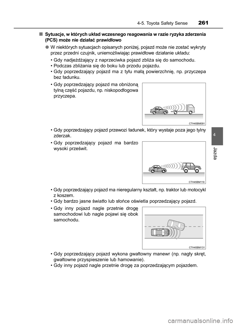 TOYOTA AURIS HYBRID 2017  Instrukcja obsługi (in Polish) Sytuacje, w których uk∏ad wczesnego reagowania w razie ryzyka zderzenia
(PCS) mo˝e nie dzia∏aç prawid∏owo
W niektórych sytuacjach opisanych poni˝ej, pojazd mo˝e nie zostaç wykryty
przez p
