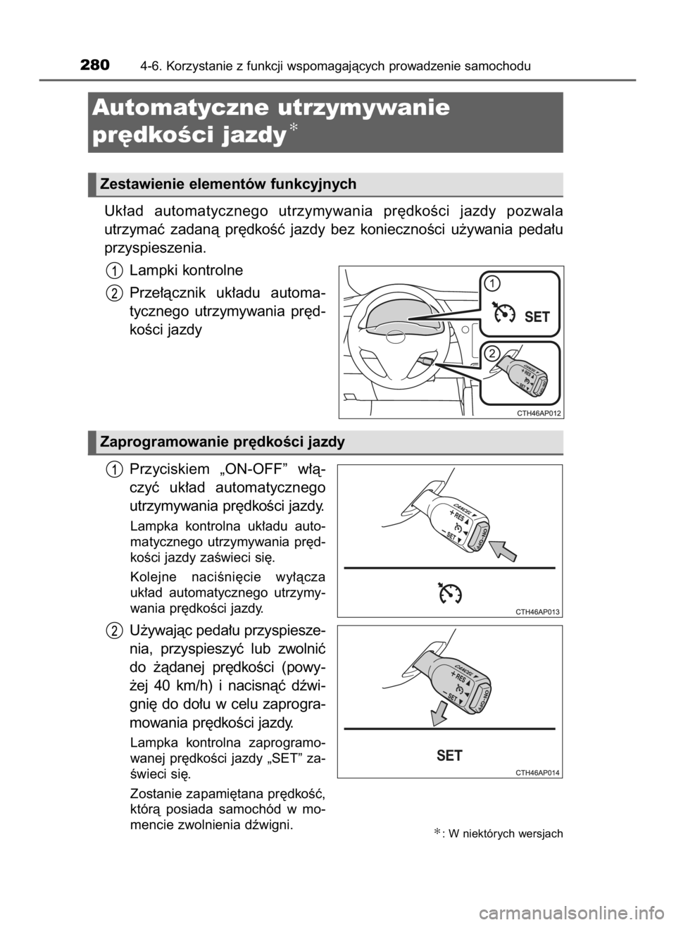 TOYOTA AURIS HYBRID 2017 Instrukcja obsługi (in Polish) Uk∏ad automatycznego utrzymywania pr´dkoÊci jazdy pozwala
utrzymaç zadanà pr´dkoÊç jazdy bez koniecznoÊci u˝ywania peda∏u
przyspieszenia.
Lampki kontrolne
Prze∏àcznik uk TOYOTA AURIS HYBRID 2017 Instrukcja obsługi (in Polish) Uk∏ad automatycznego utrzymywania pr´dkoÊci jazdy pozwala
utrzymaç zadanà pr´dkoÊç jazdy bez koniecznoÊci u˝ywania peda∏u
przyspieszenia.
Lampki kontrolne
Prze∏àcznik uk