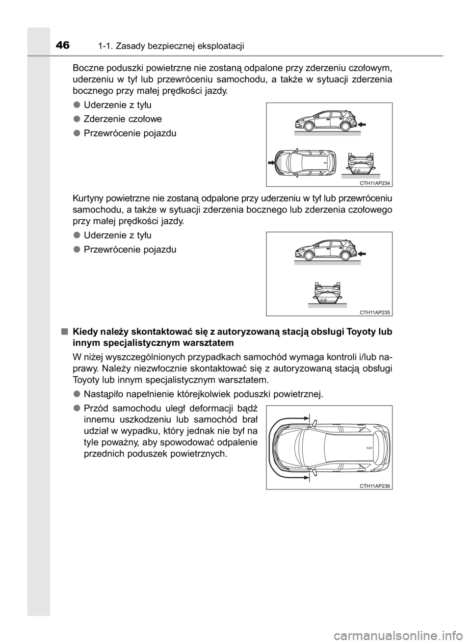 TOYOTA AURIS HYBRID 2017  Instrukcja obsługi (in Polish) Boczne poduszki powietrzne nie zostanà odpalone przy zderzeniu czo∏owym,
uderzeniu  w ty∏  lub  przewróceniu  samochodu,  a tak˝e  w sytuacji  zderzenia
bocznego przy ma∏ej pr´dkoÊci jazdy.