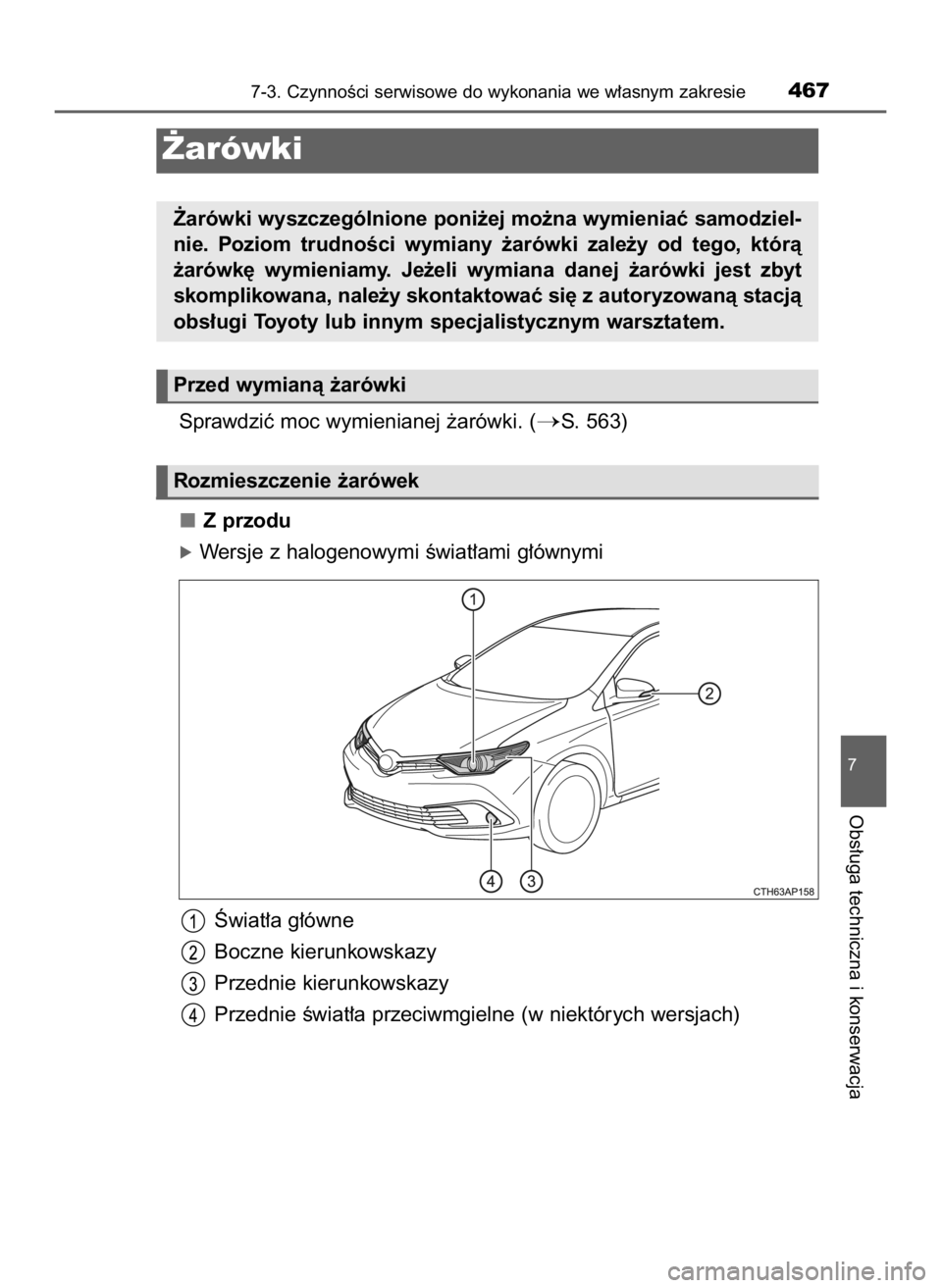 TOYOTA AURIS HYBRID 2017  Instrukcja obsługi (in Polish) Sprawdziç moc wymienianej ˝arówki. (S. 563)
Z przodu
óWersje z halogenowymi Êwiat∏ami g∏ównymi
Âwiat∏a g∏ówne
Boczne kierunkowskazy
Przednie kierunkowskazy
Przednie Êwiat∏a przeciw