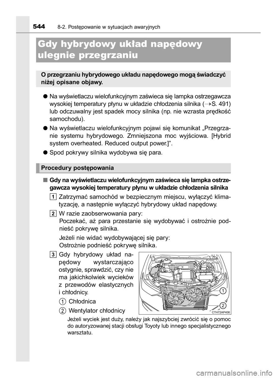 TOYOTA AURIS HYBRID 2017  Instrukcja obsługi (in Polish) Na wyÊwietlaczu wielofunkcyjnym zaÊwieca si´ lampka ostrzegawcza
wysokiej temperatury p∏ynu w uk∏adzie ch∏odzenia silnika (
S. 491)
lub odczuwalny jest spadek mocy silnika (np. nie wzrasta p