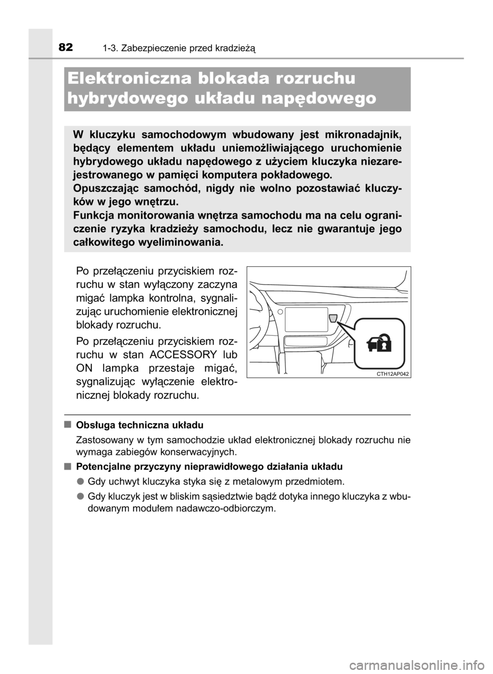 TOYOTA AURIS HYBRID 2017  Instrukcja obsługi (in Polish) Po  prze∏àczeniu  przyciskiem  roz-
ruchu  w stan  wy∏àczony  zaczyna
migaç  lampka  kontrolna,  sygnali-
zujàc uruchomienie elektronicznej
blokady rozruchu.
Po  prze∏àczeniu  przyciskiem  