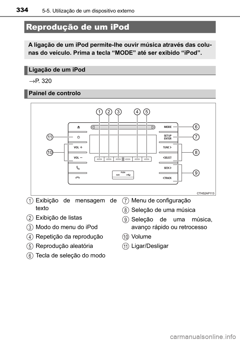 TOYOTA AURIS HYBRID 2017  Manual de utilização (in Portuguese) 334������8�W�L�O�L�]�D�o�m�R��G�H��X�P��G�L�V�S�R�V�L�W�L�Y�R��H�[�W�H�U�Q�R
→�3�����
Reprodução de um iPod
�$��O�L�J�D�o�m�R��G�H��X�P��L�3�R�G��S�H�U�P�L�W�H��O�K�H��R�X�Y�L