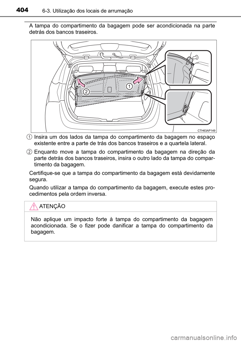 TOYOTA AURIS HYBRID 2017  Manual de utilização (in Portuguese) 404������8�W�L�O�L�]�D�o�m�R��G�R�V��O�R�F�D�L�V��G�H��D�U�U�X�P�D�o�m�R
�$� �W�D�P�S�D� �G�R� �F�R�P�S�D�U�W�L�P�H�Q�W�R� �G�D� �E�D�J�D�J�H�P� �S�R�G�H� �V�H�U� �D�F�R�Q�G�L�F�L�R�Q