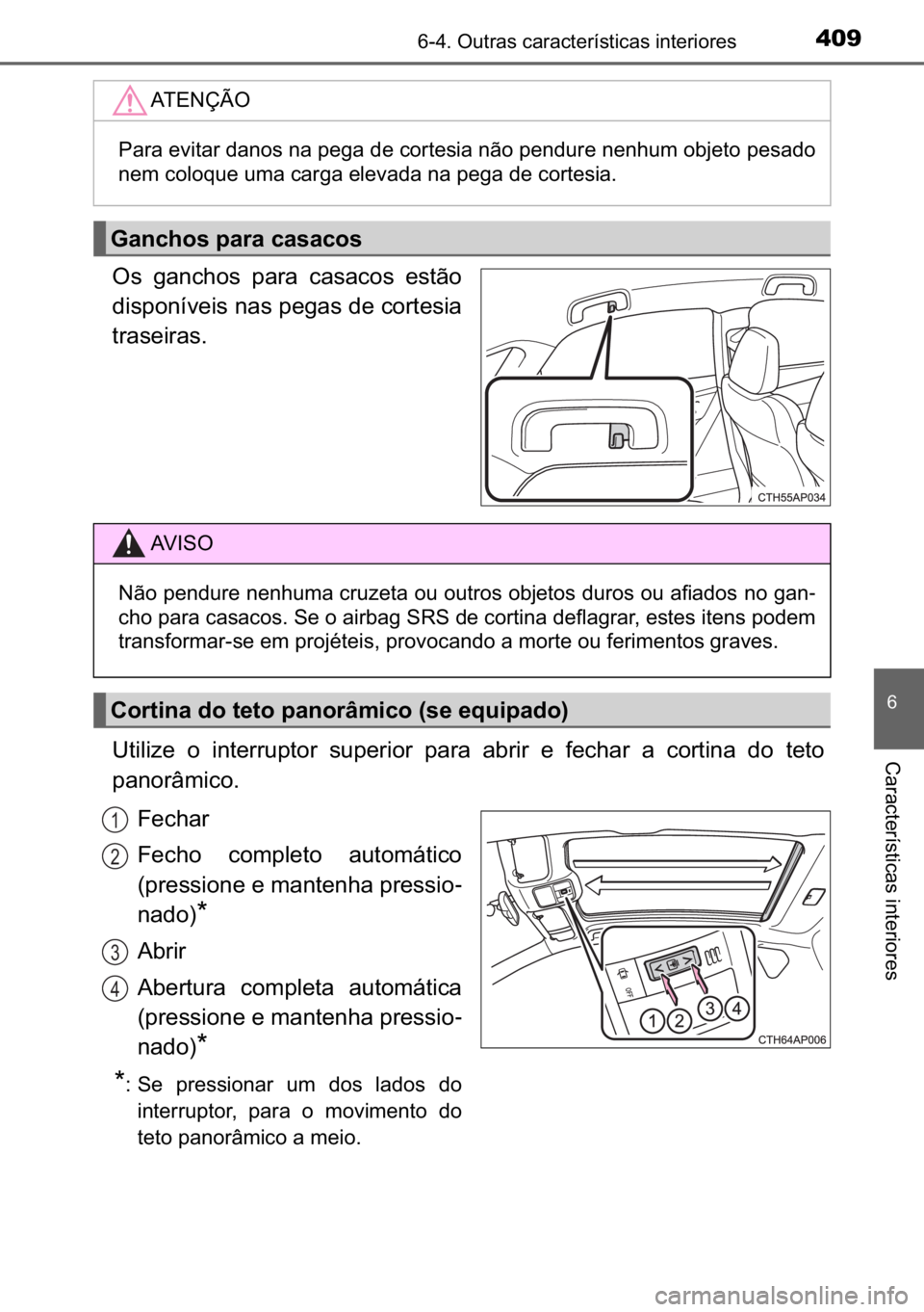 TOYOTA AURIS HYBRID 2017  Manual de utilização (in Portuguese) 409������2�X�W�U�D�V��F�D�U�D�F�W�H�U�t�V�W�L�F�D�V��L�Q�W�H�U�L�R�U�H�V
�
�&�D�U�D�F�W�H�U�t�V�W�L�F�D�V��L�Q�W�H�U�L�R�U�H�V
�2�V� �J�D�Q�F�K�R�V� �S�D�U�D� �F�D�V�D�F�R�V� �H�V�W�m�R
�